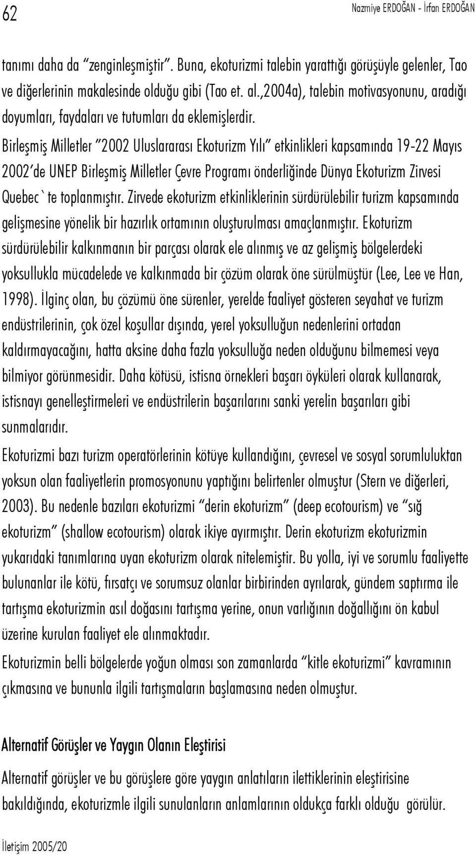 Birleşmiş Milletler 2002 Uluslararası Ekoturizm Yılı etkinlikleri kapsamında 19-22 Mayıs 2002 de UNEP Birleşmiş Milletler Çevre Programı önderliğinde Dünya Ekoturizm Zirvesi Quebec`te toplanmıştır.