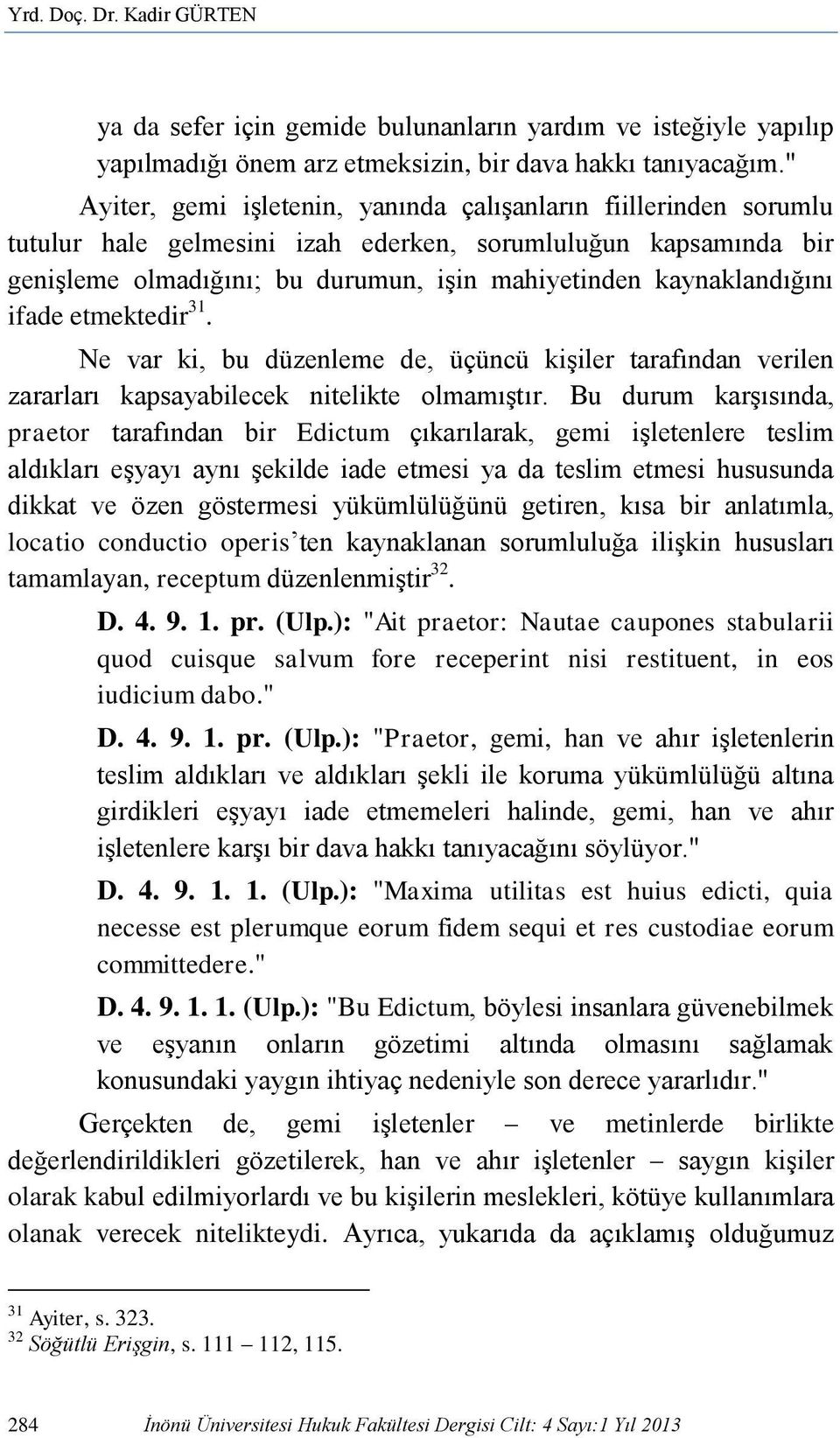 kaynaklandığını ifade etmektedir 31. Ne var ki, bu düzenleme de, üçüncü kişiler tarafından verilen zararları kapsayabilecek nitelikte olmamıştır.