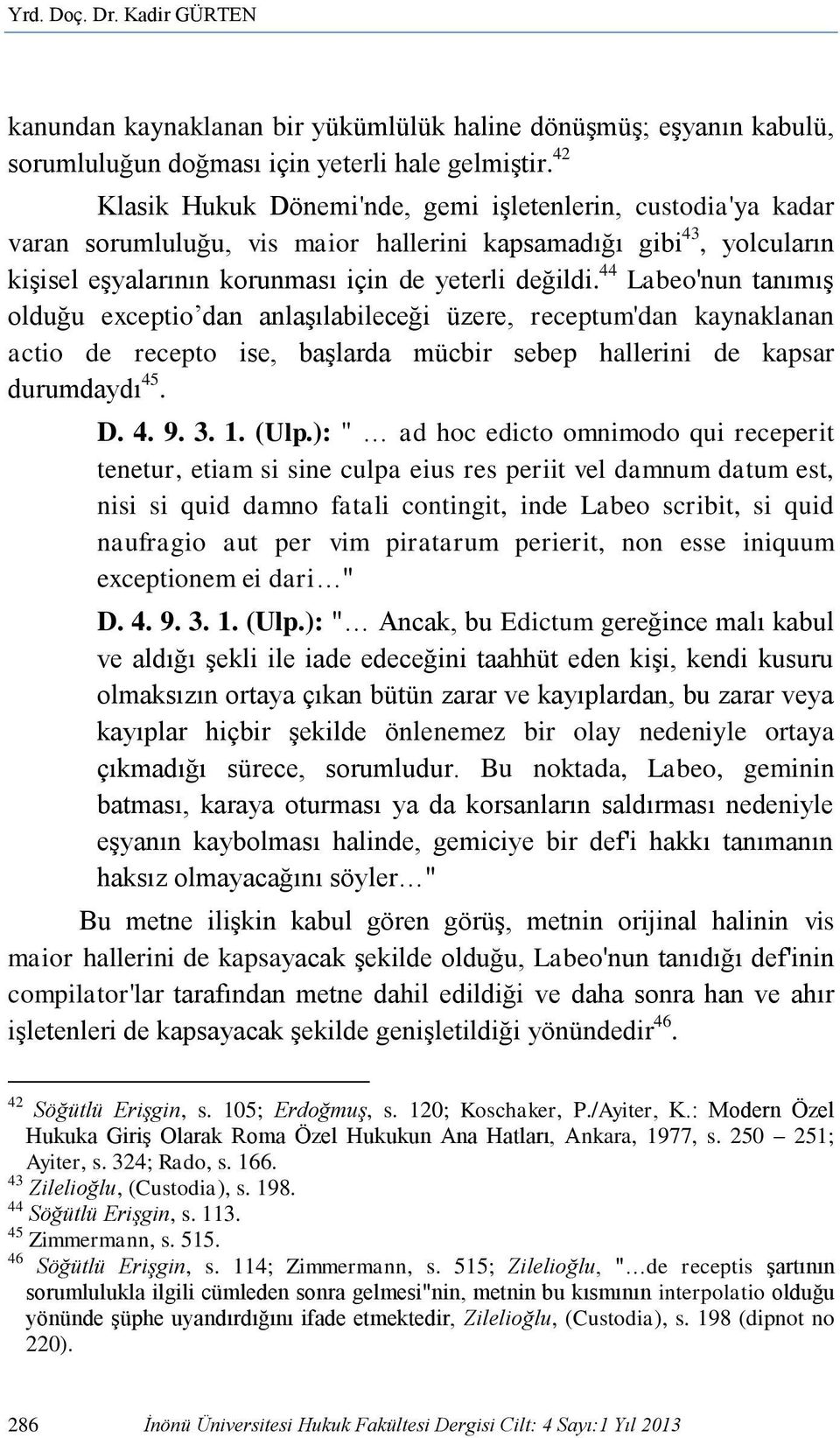 44 Labeo'nun tanımış olduğu exceptio dan anlaşılabileceği üzere, receptum'dan kaynaklanan actio de recepto ise, başlarda mücbir sebep hallerini de kapsar durumdaydı 45. D. 4. 9. 3. 1. (Ulp.