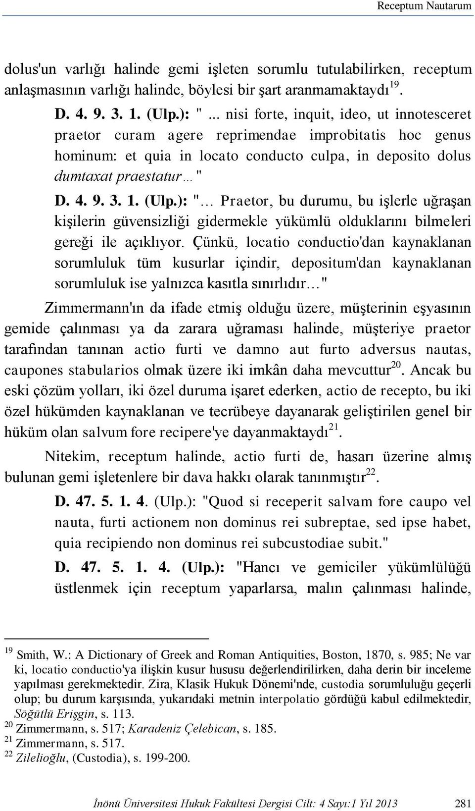 (Ulp.): " Praetor, bu durumu, bu işlerle uğraşan kişilerin güvensizliği gidermekle yükümlü olduklarını bilmeleri gereği ile açıklıyor.