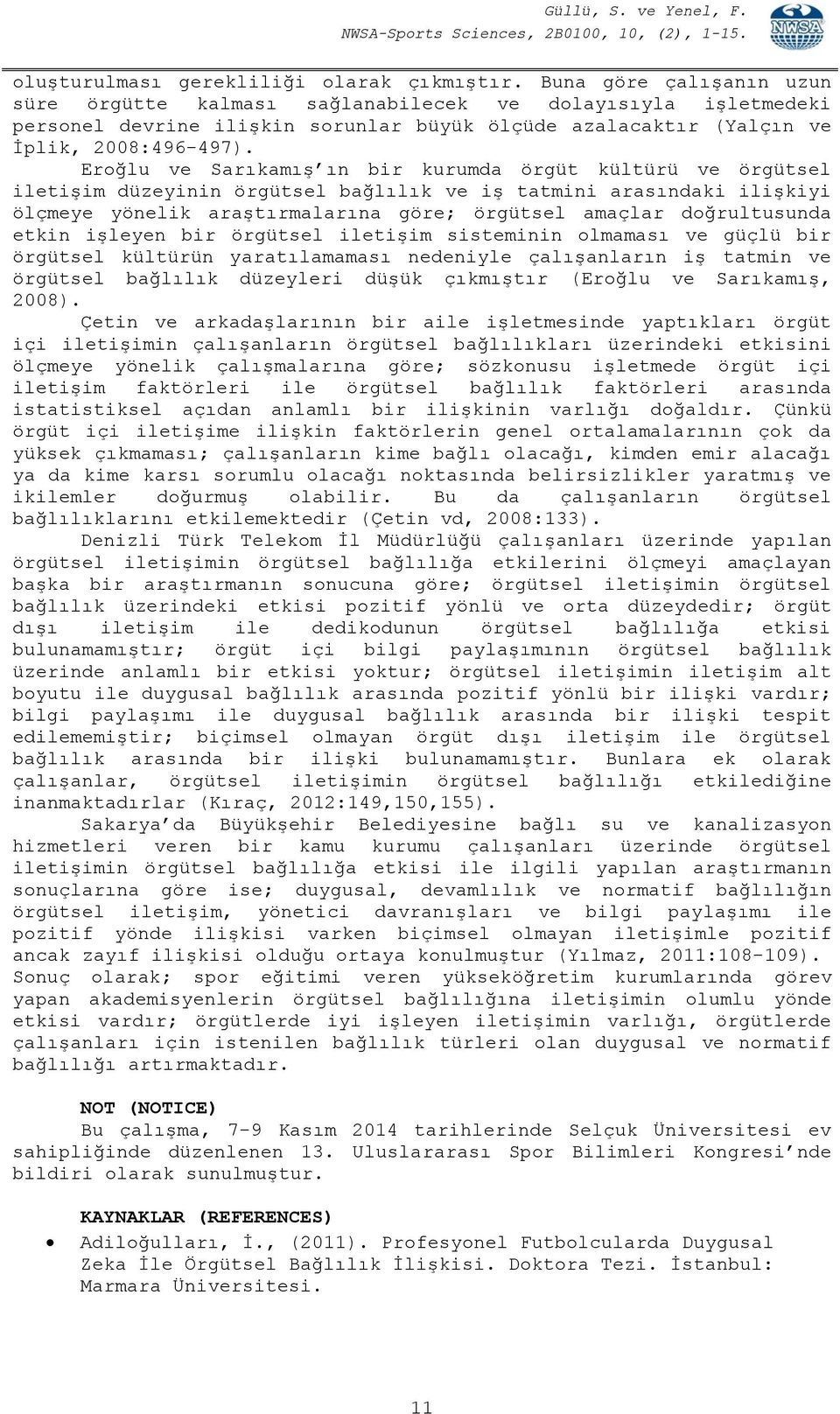 Eroğlu ve Sarıkamış ın bir kurumda örgüt kültürü ve örgütsel iletişim düzeyinin örgütsel bağlılık ve iş tatmini arasındaki ilişkiyi ölçmeye yönelik araştırmalarına göre; örgütsel amaçlar