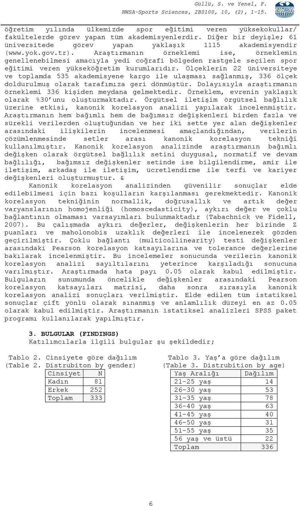 Ölçeklerin 22 üniversiteye ve toplamda 535 akademisyene kargo ile ulaşması sağlanmış, 336 ölçek doldurulmuş olarak tarafımıza geri dönmüştür.