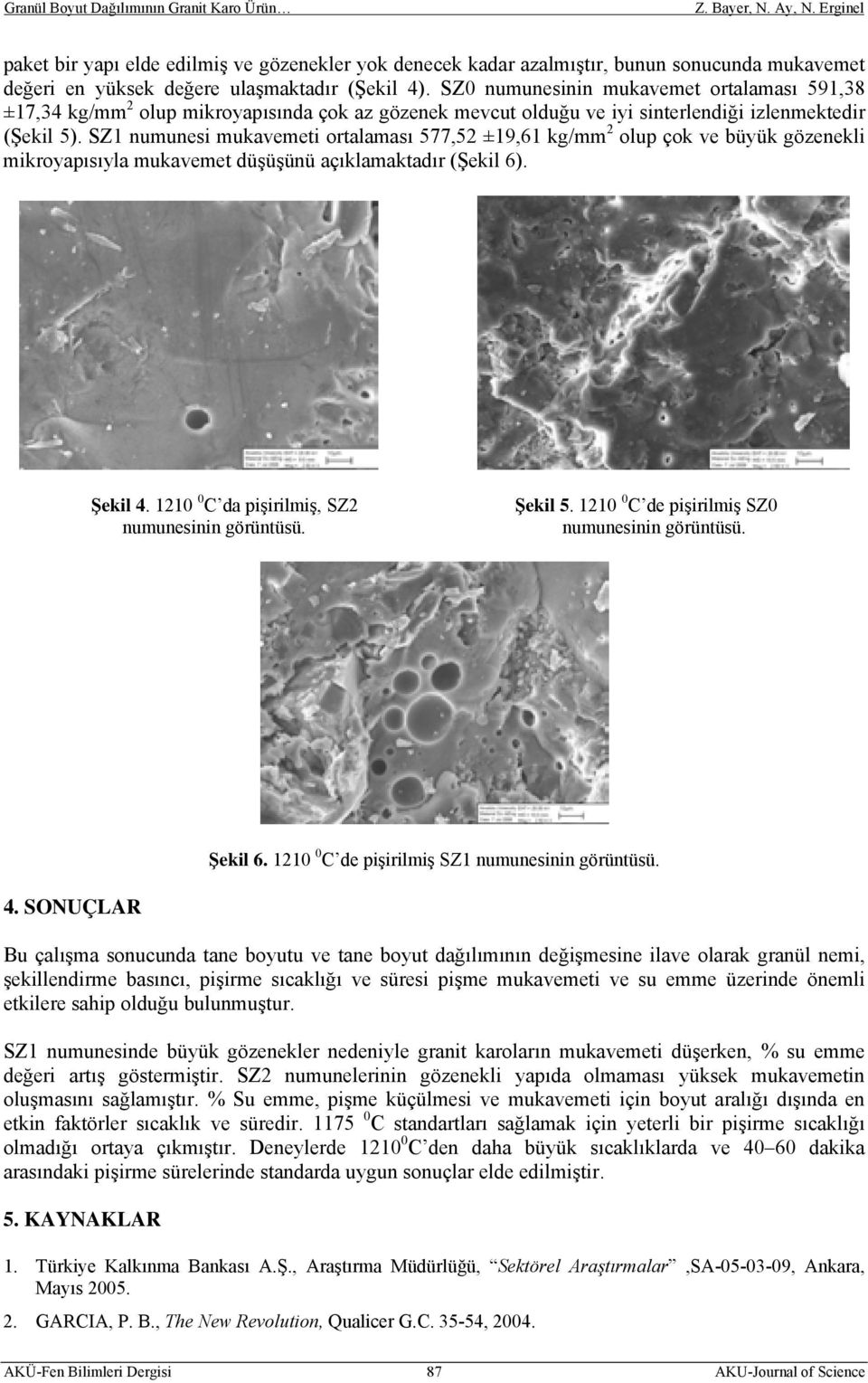 SZ1 numunesi mukavemeti ortalaması 577,52 ±19,61 kg/mm 2 olup çok ve büyük gözenekli mikroyapısıyla mukavemet düşüşünü açıklamaktadır (Şekil 6). Şekil 4.