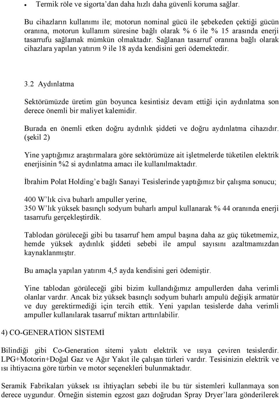 Sağlanan tasarruf oranına bağlı olarak cihazlara yapılan yatırım 9 ile 18 ayda kendisini geri ödemektedir. 3.