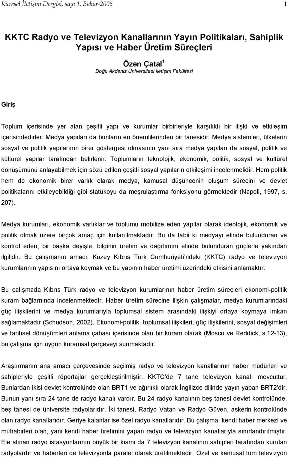 Medya sistemleri, ülkelerin sosyal ve politik yapılarının birer göstergesi olmasının yanı sıra medya yapıları da sosyal, politik ve kültürel yapılar tarafından belirlenir.