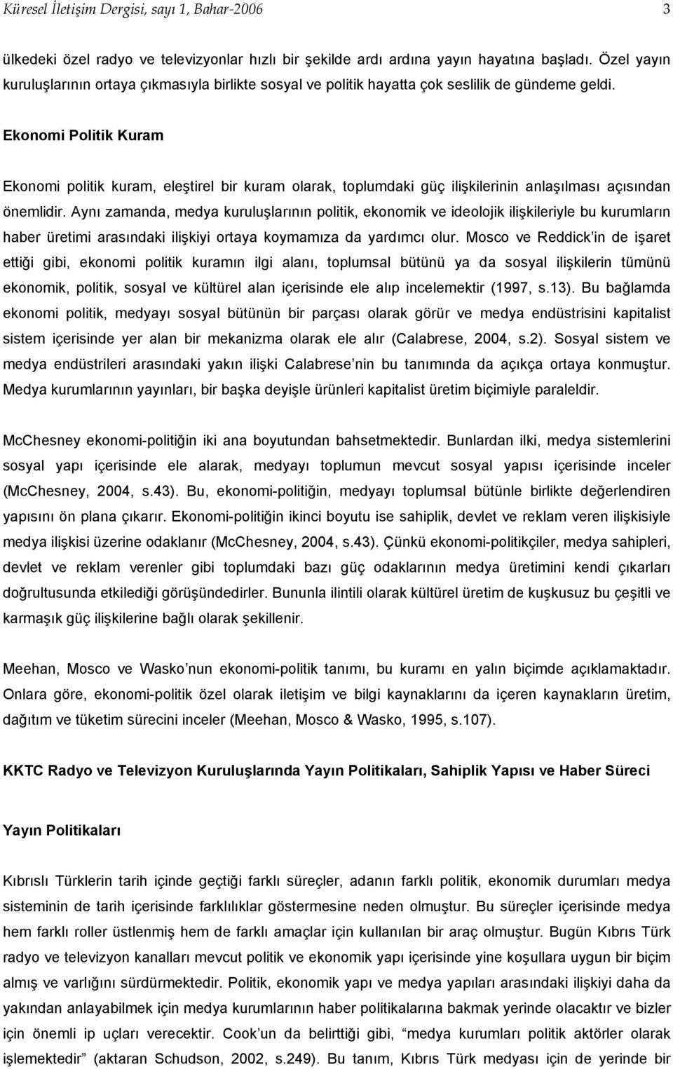 Ekonomi Politik Kuram Ekonomi politik kuram, eleştirel bir kuram olarak, toplumdaki güç ilişkilerinin anlaşılması açısından önemlidir.