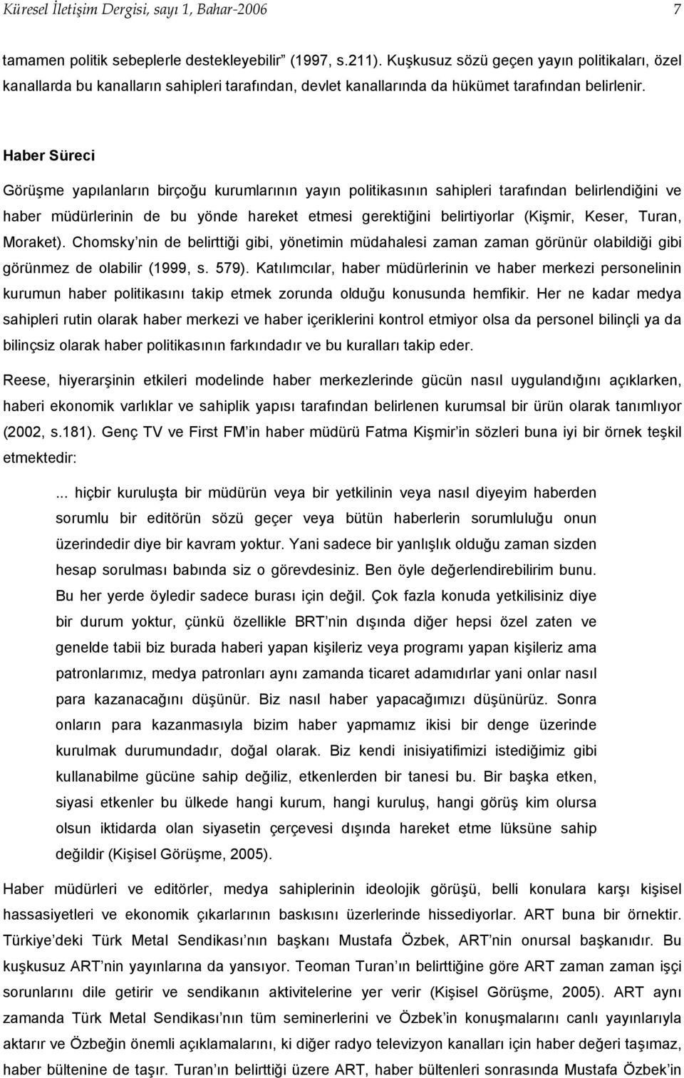 Haber Süreci Görüşme yapılanların birçoğu kurumlarının yayın politikasının sahipleri tarafından belirlendiğini ve haber müdürlerinin de bu yönde hareket etmesi gerektiğini belirtiyorlar (Kişmir,