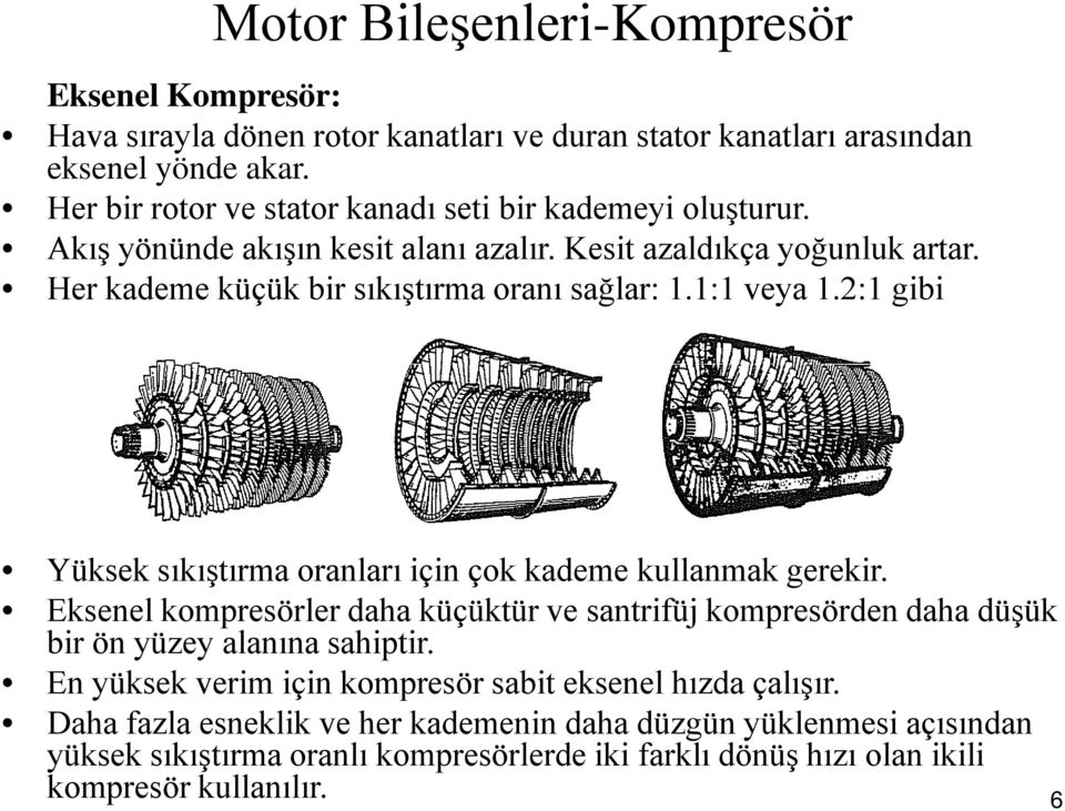 1:1 veya 1.2:1 gibi Yüksek sıkıştırma oranları için çok kademe kullanmak gerekir.