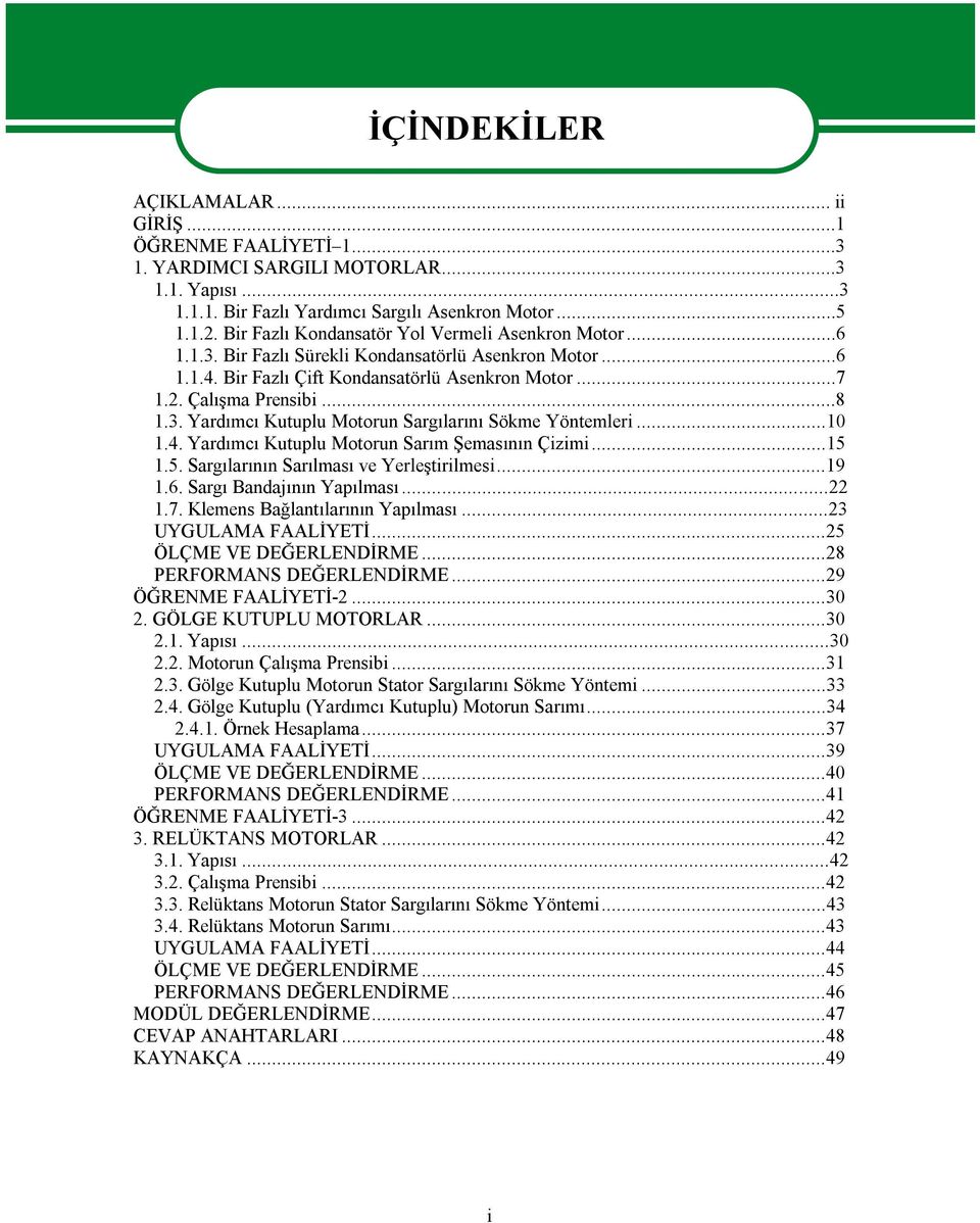 ..10 1.4. Yardımcı Kutuplu Motorun Sarım Şemasının Çizimi...15 1.5. Sargılarının Sarılması ve Yerleştirilmesi...19 1.6. Sargı Bandajının Yapılması...22 1.7. Klemens Bağlantılarının Yapılması.