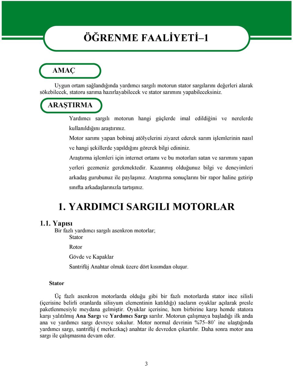 Motor sarımı yapan bobinaj atölyelerini ziyaret ederek sarım işlemlerinin nasıl ve hangi şekillerde yapıldığını görerek bilgi edininiz.