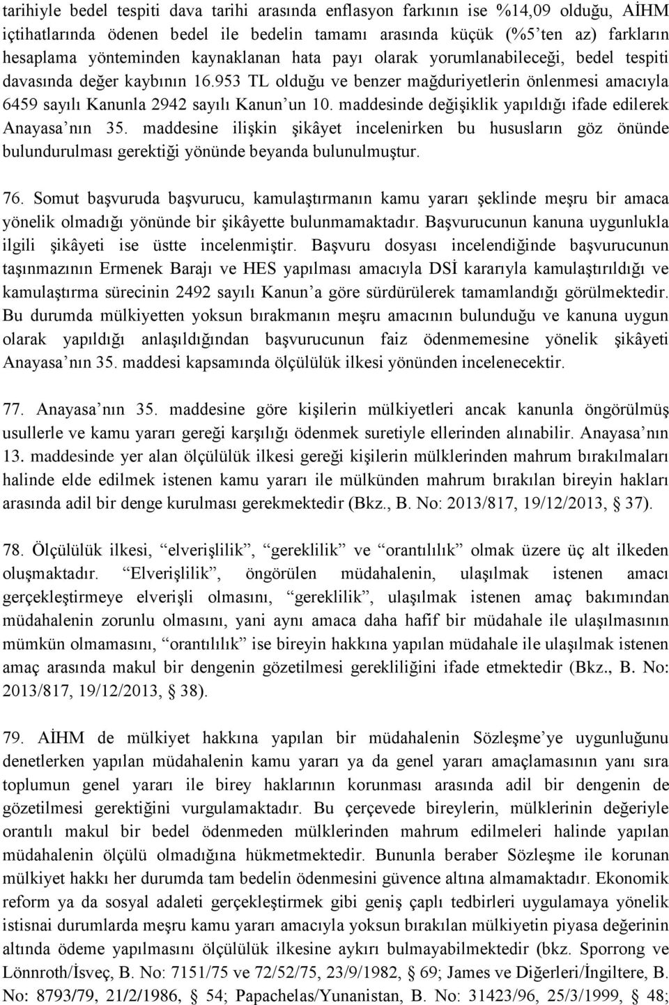 maddesinde değişiklik yapıldığı ifade edilerek Anayasa nın 35. maddesine ilişkin şikâyet incelenirken bu hususların göz önünde bulundurulması gerektiği yönünde beyanda bulunulmuştur. 76.