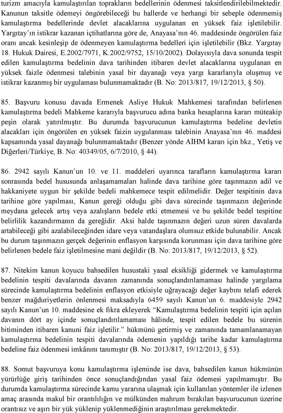 Yargıtay ın istikrar kazanan içtihatlarına göre de, Anayasa nın 46. maddesinde öngörülen faiz oranı ancak kesinleşip de ödenmeyen kamulaştırma bedelleri için işletilebilir (Bkz. Yargıtay 18.