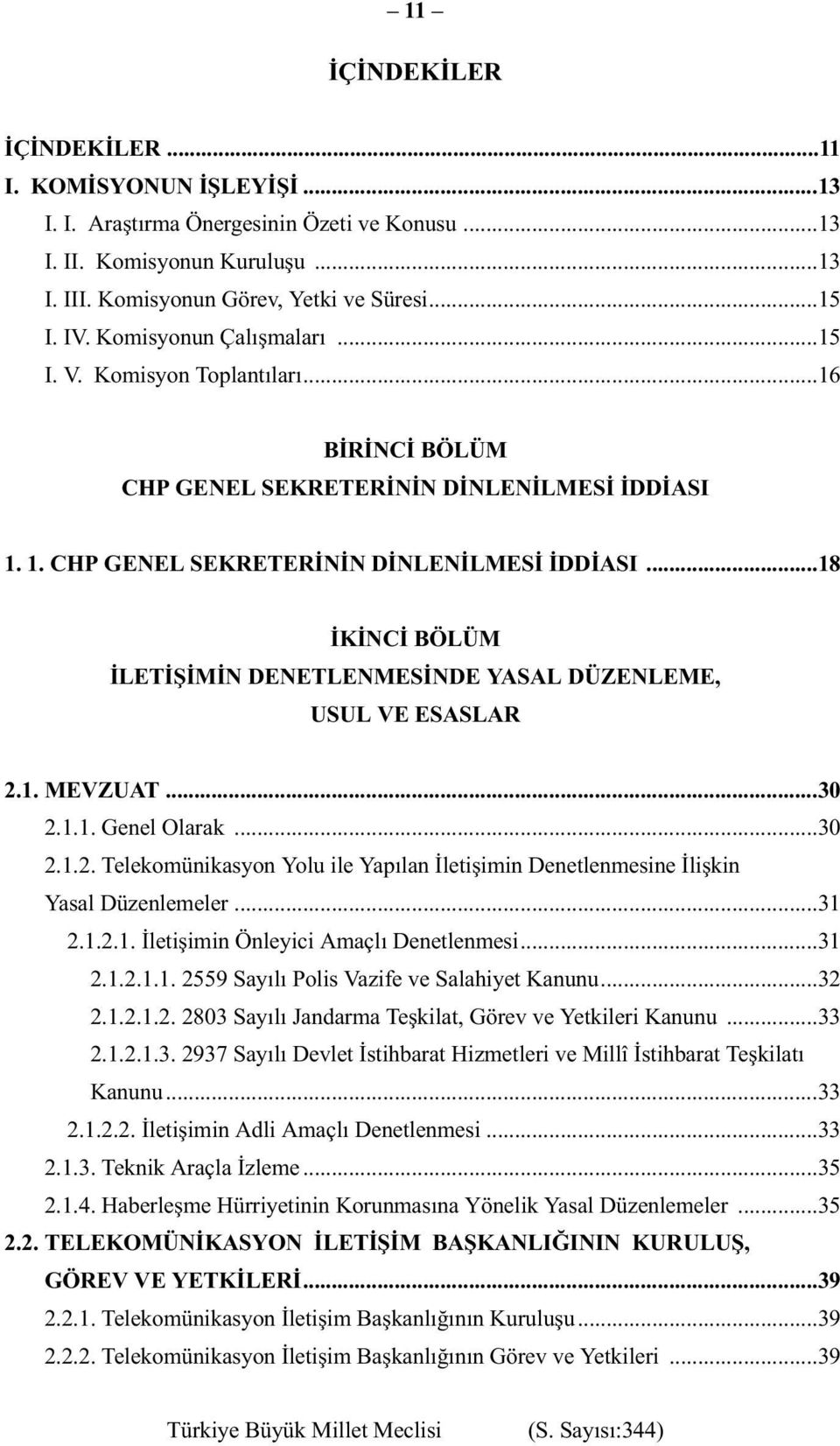 1. MEVZUAT...30 2.1.1. Genel Olarak...30 2.1.2. Telekomünikasyon Yolu ile Yapılan İletişimin Denetlenmesine İlişkin Yasal Düzenlemeler...31 2.1.2.1. İletişimin Önleyici Amaçlı Denetlenmesi...31 2.1.2.1.1. 2559 Sayılı Polis Vazife ve Salahiyet Kanunu.