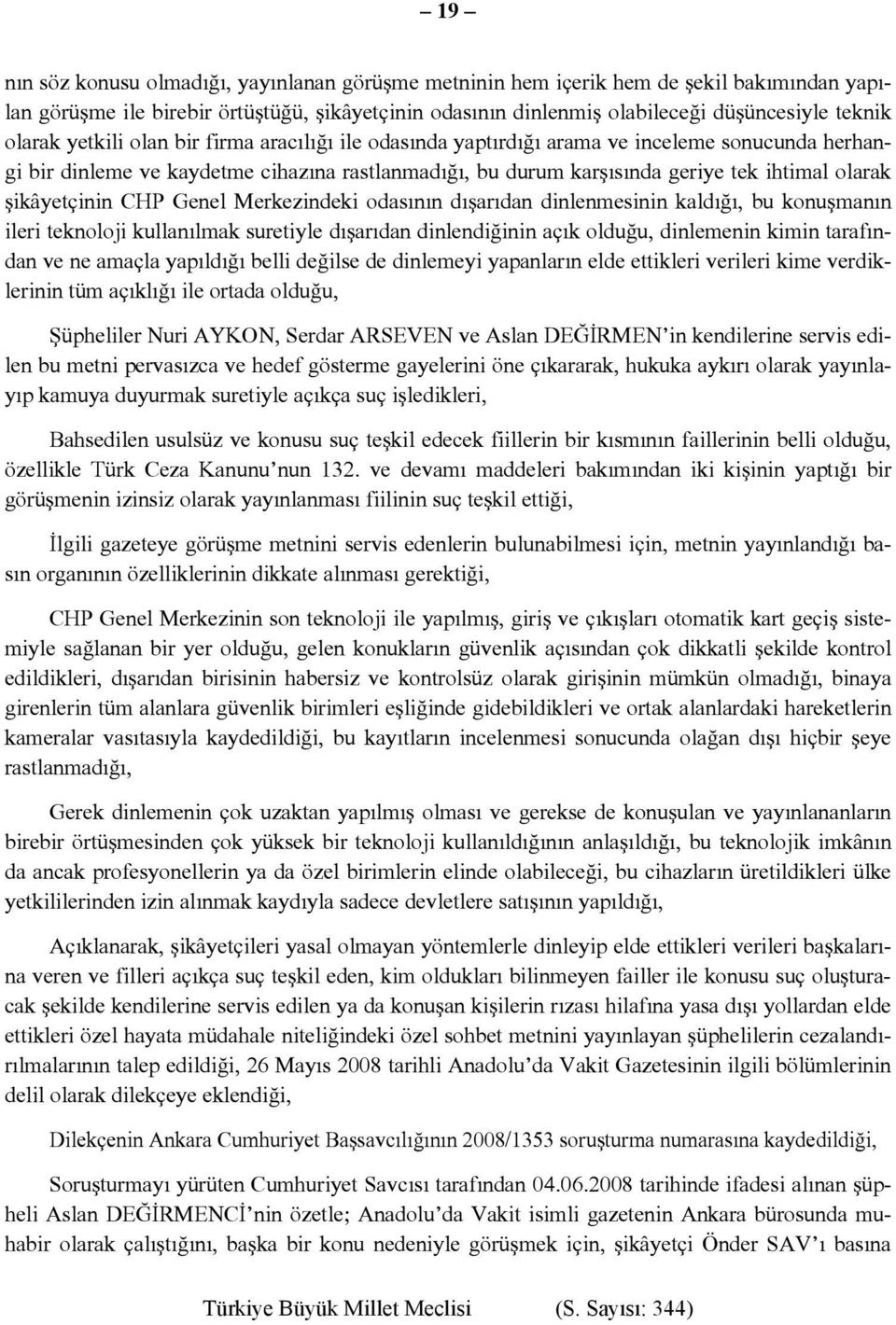 şikâyetçinin CHP Genel Merkezindeki odasının dışarıdan dinlenmesinin kaldığı, bu konuşmanın ileri teknoloji kullanılmak suretiyle dışarıdan dinlendiğinin açık olduğu, dinlemenin kimin tarafından ve