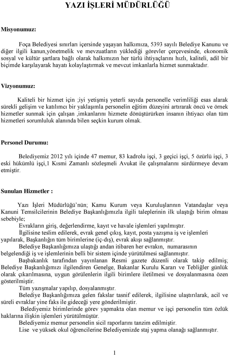 Vizyonumuz: Kaliteli bir hizmet için ;iyi yetişmiş yeterli sayıda personelle verimliliği esas alarak sürekli gelişim ve katılımcı bir yaklaşımla personelin eğitim düzeyini artırarak öncü ve örnek