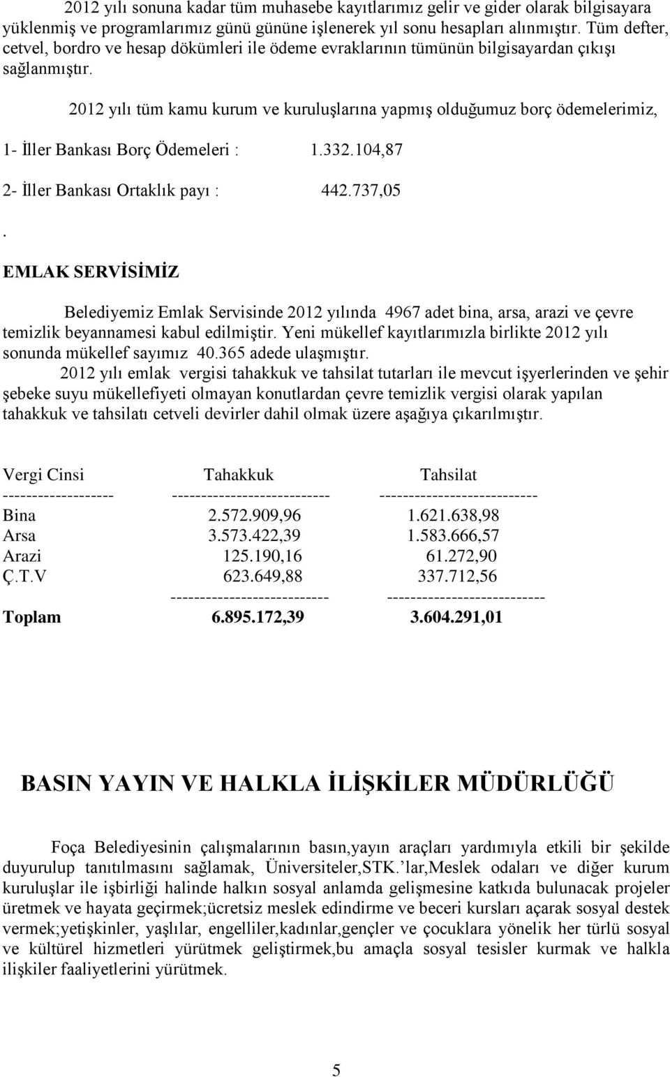 2012 yılı tüm kamu kurum ve kuruluşlarına yapmış olduğumuz borç ödemelerimiz, 1- İller Bankası Borç Ödemeleri : 1.332.104,87 2- İller Bankası Ortaklık payı : 442.737,05.