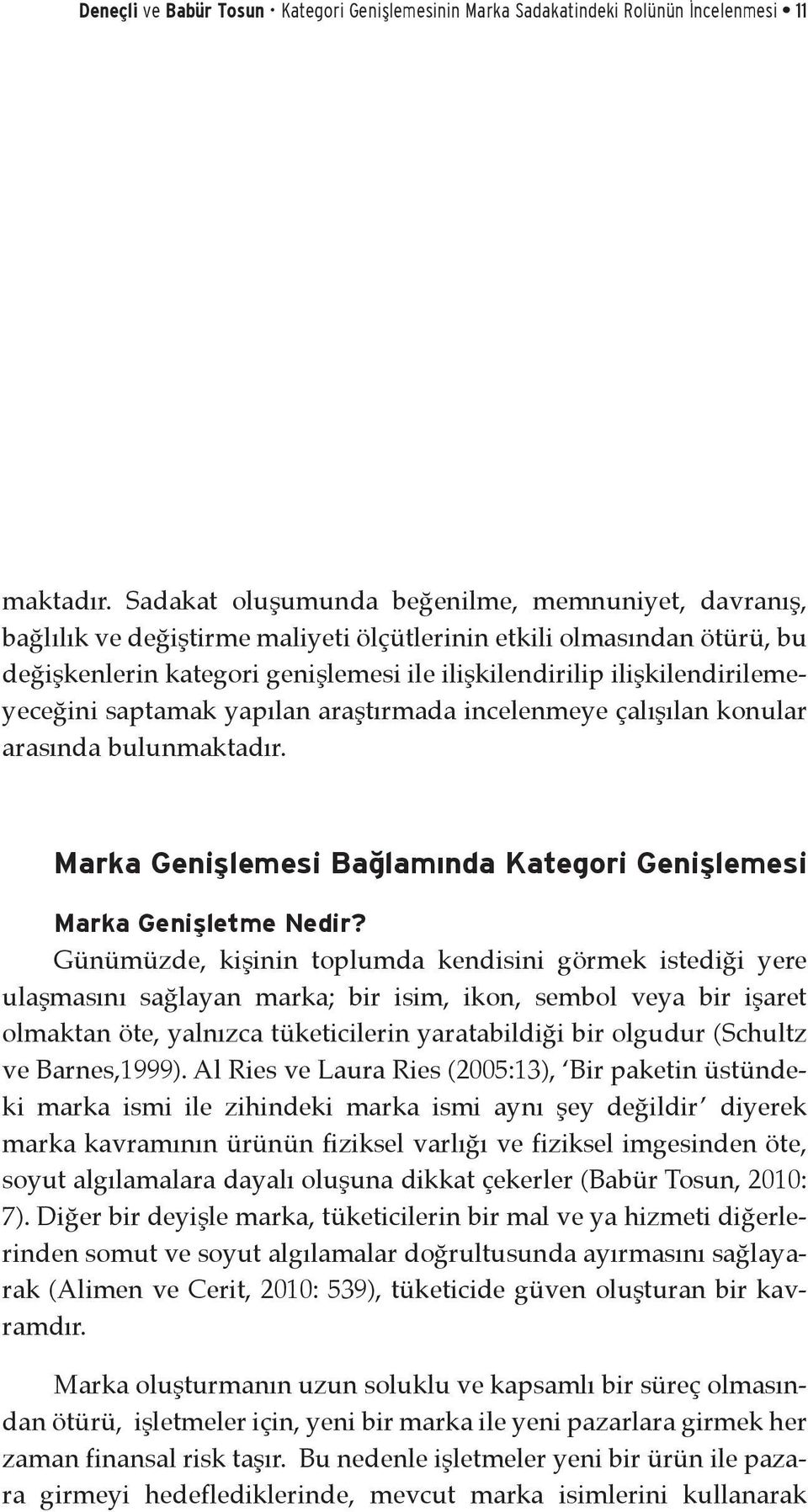 ilişkilendirilemeyeceğini saptamak yapılan araştırmada incelenmeye çalışılan konular arasında bulunmaktadır. Marka Genişlemesi Bağlamında Kategori Genişlemesi Marka Genişletme Nedir?