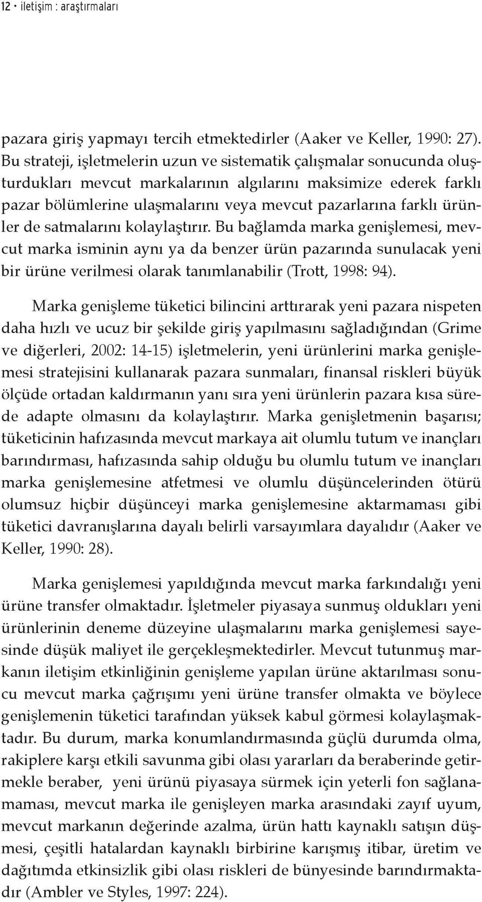 ürünler de satmalarını kolaylaştırır. Bu bağlamda marka genişlemesi, mevcut marka isminin aynı ya da benzer ürün pazarında sunulacak yeni bir ürüne verilmesi olarak tanımlanabilir (Trott, 1998: 94).