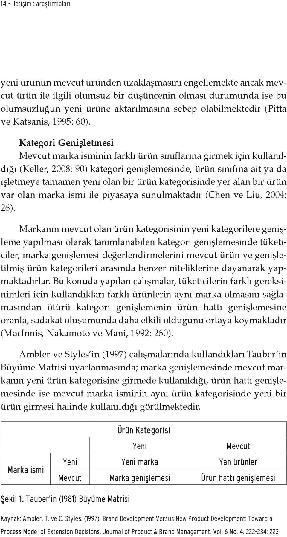 Kategori Genişletmesi Mevcut marka isminin farklı ürün sınıflarına girmek için kullanıldığı (Keller, 2008: 90) kategori genişlemesinde, ürün sınıfına ait ya da işletmeye tamamen yeni olan bir ürün