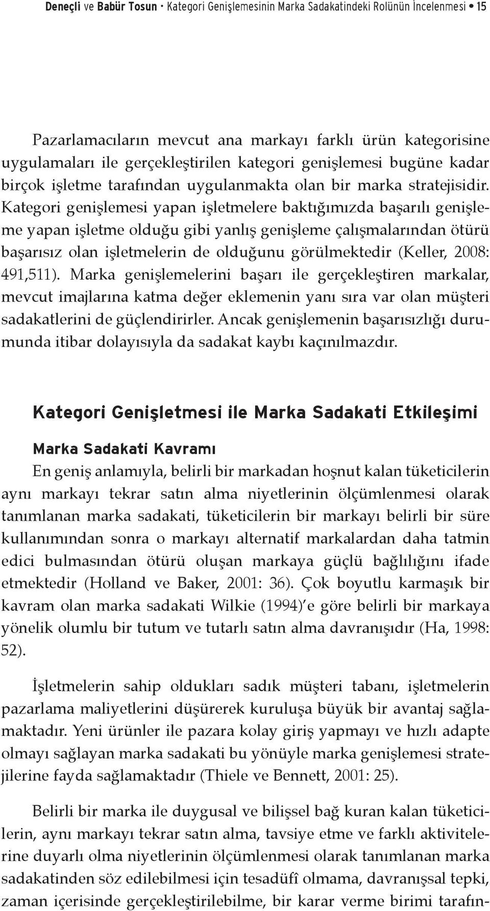 Kategori genişlemesi yapan işletmelere baktığımızda başarılı genişleme yapan işletme olduğu gibi yanlış genişleme çalışmalarından ötürü başarısız olan işletmelerin de olduğunu görülmektedir (Keller,