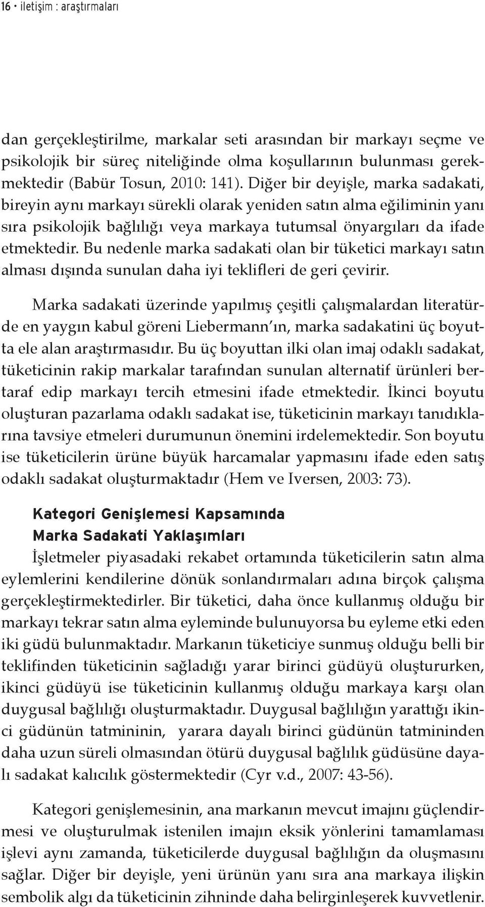 Bu nedenle marka sadakati olan bir tüketici markayı satın alması dışında sunulan daha iyi teklifleri de geri çevirir.