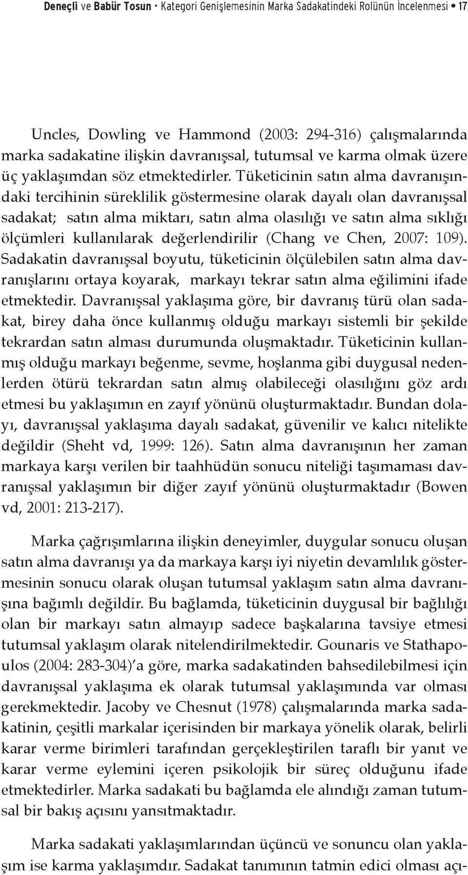 Tüketicinin satın alma davranışındaki tercihinin süreklilik göstermesine olarak dayalı olan davranışsal sadakat; satın alma miktarı, satın alma olasılığı ve satın alma sıklığı ölçümleri kullanılarak