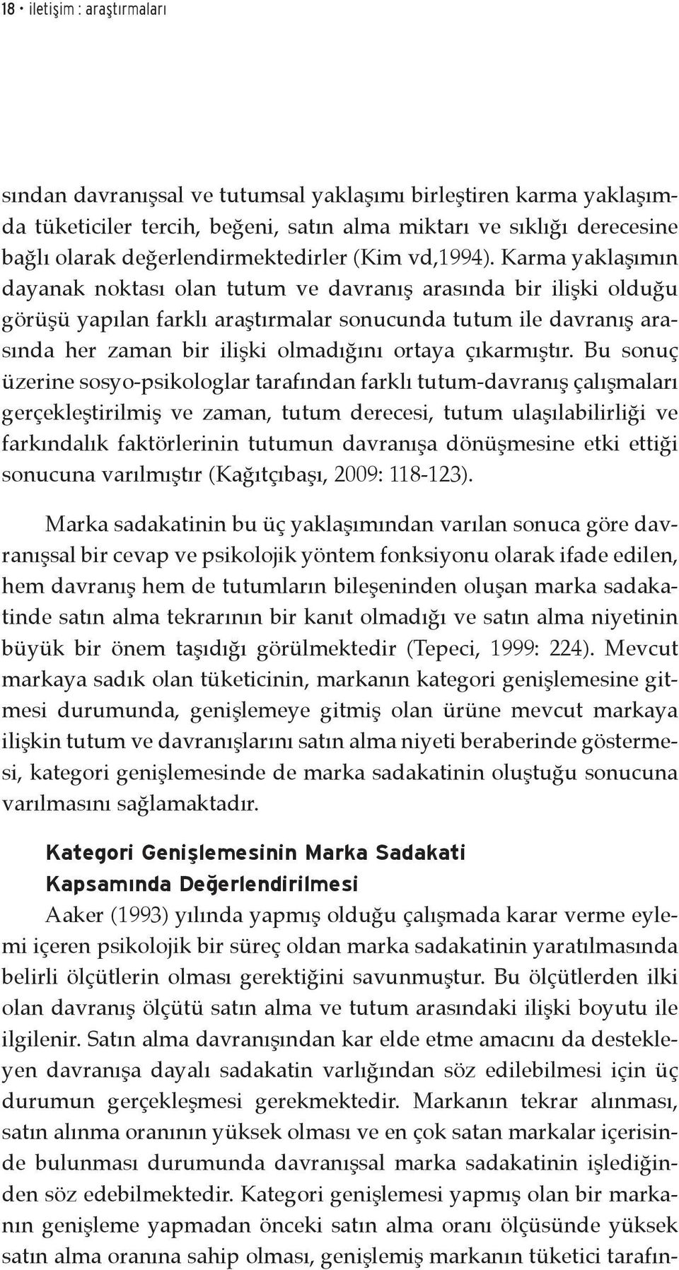 Karma yaklaşımın dayanak noktası olan tutum ve davranış arasında bir ilişki olduğu görüşü yapılan farklı araştırmalar sonucunda tutum ile davranış arasında her zaman bir ilişki olmadığını ortaya