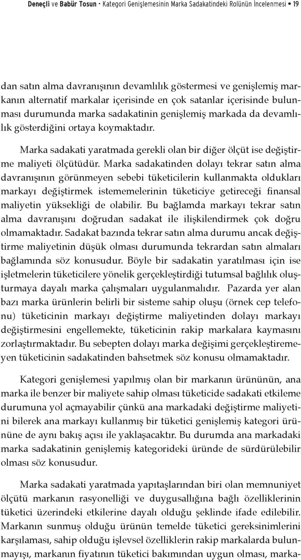 Marka sadakati yaratmada gerekli olan bir diğer ölçüt ise değiştirme maliyeti ölçütüdür.