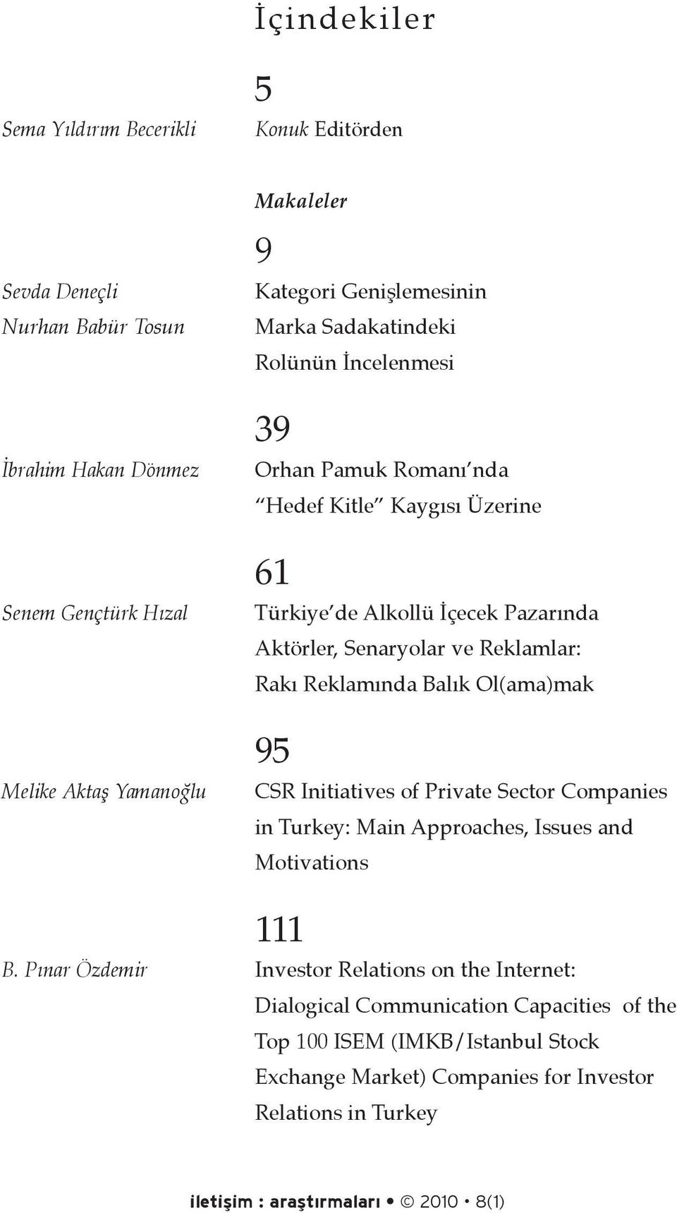 Reklamlar: Rakı Reklamında Balık Ol(ama)mak 95 CSR Initiatives of Private Sector Companies in Turkey: Main Approaches, Issues and Motivations 111 B.