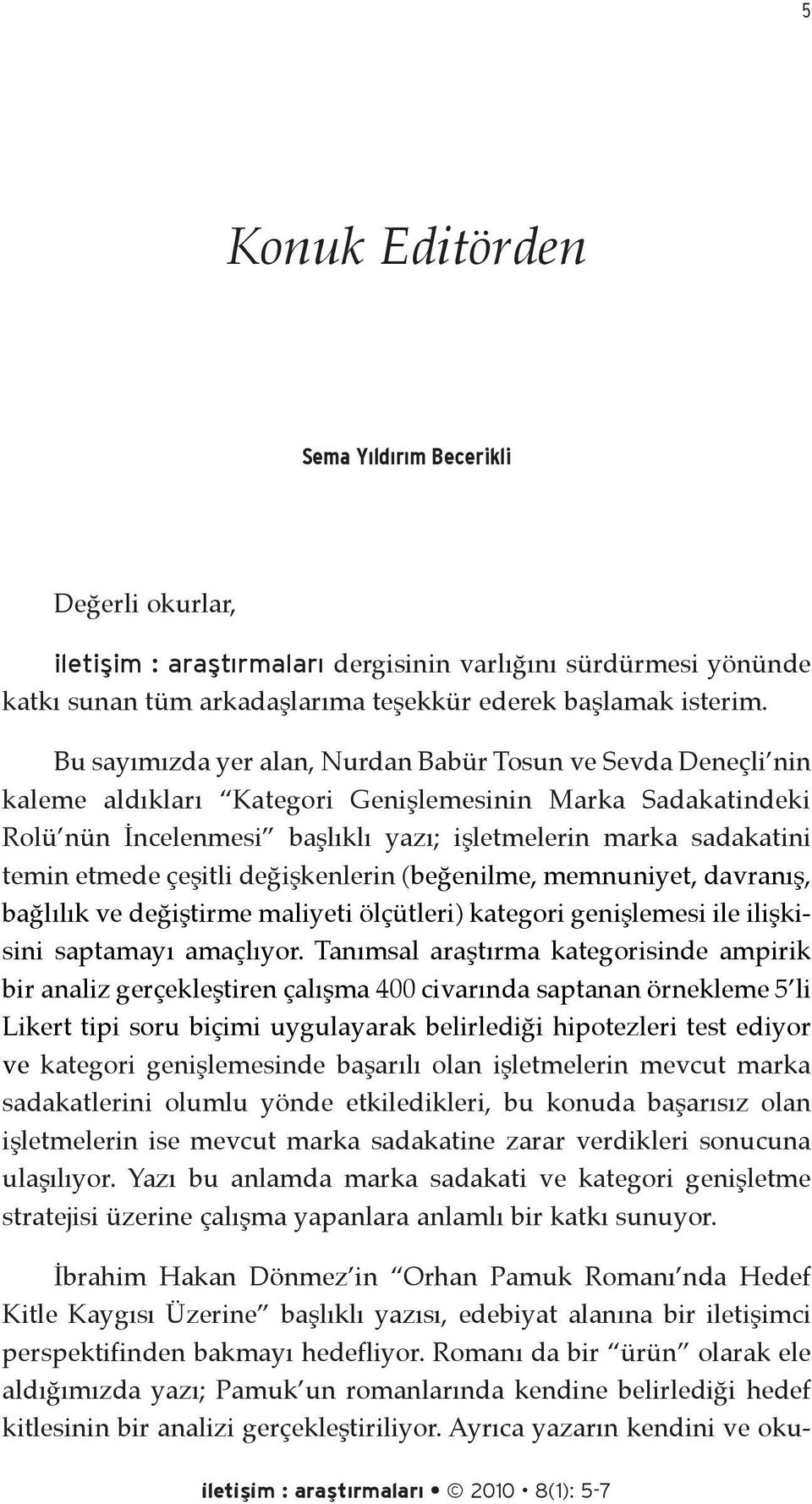 etmede çeşitli değişkenlerin (beğenilme, memnuniyet, davranış, bağlılık ve değiştirme maliyeti ölçütleri) kategori genişlemesi ile ilişkisini saptamayı amaçlıyor.