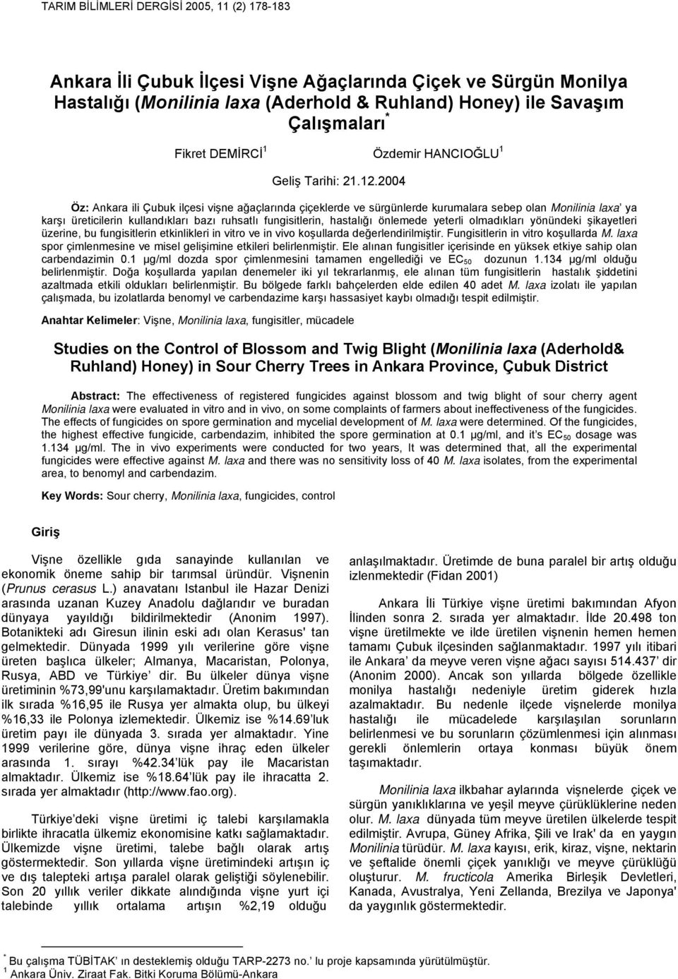 2004 Öz: Ankara ili Çubuk ilçesi vişne ağaçlarında çiçeklerde ve sürgünlerde kurumalara sebep olan Monilinia laxa ya karşı üreticilerin kullandıkları bazı ruhsatlı fungisitlerin, hastalığı önlemede