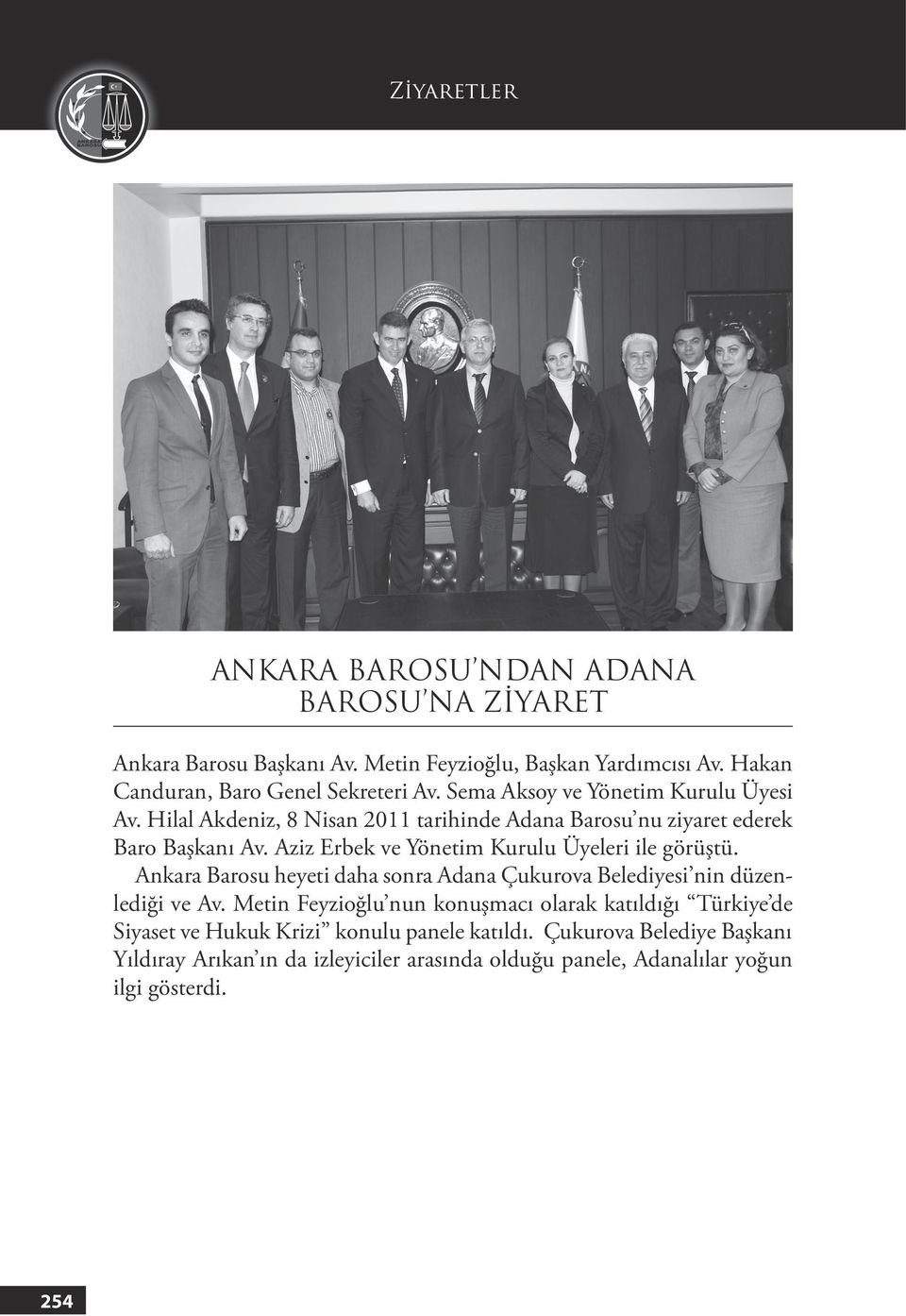 Aziz Erbek ve Yönetim Kurulu Üyeleri ile görüştü. Ankara Barosu heyeti daha sonra Adana Çukurova Belediyesi nin düzenlediği ve Av.