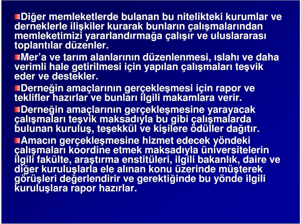 Derneğin amaçlarının gerçekleşmesi için rapor ve teklifler hazırlar ve bunları ilgili makamlara verir.