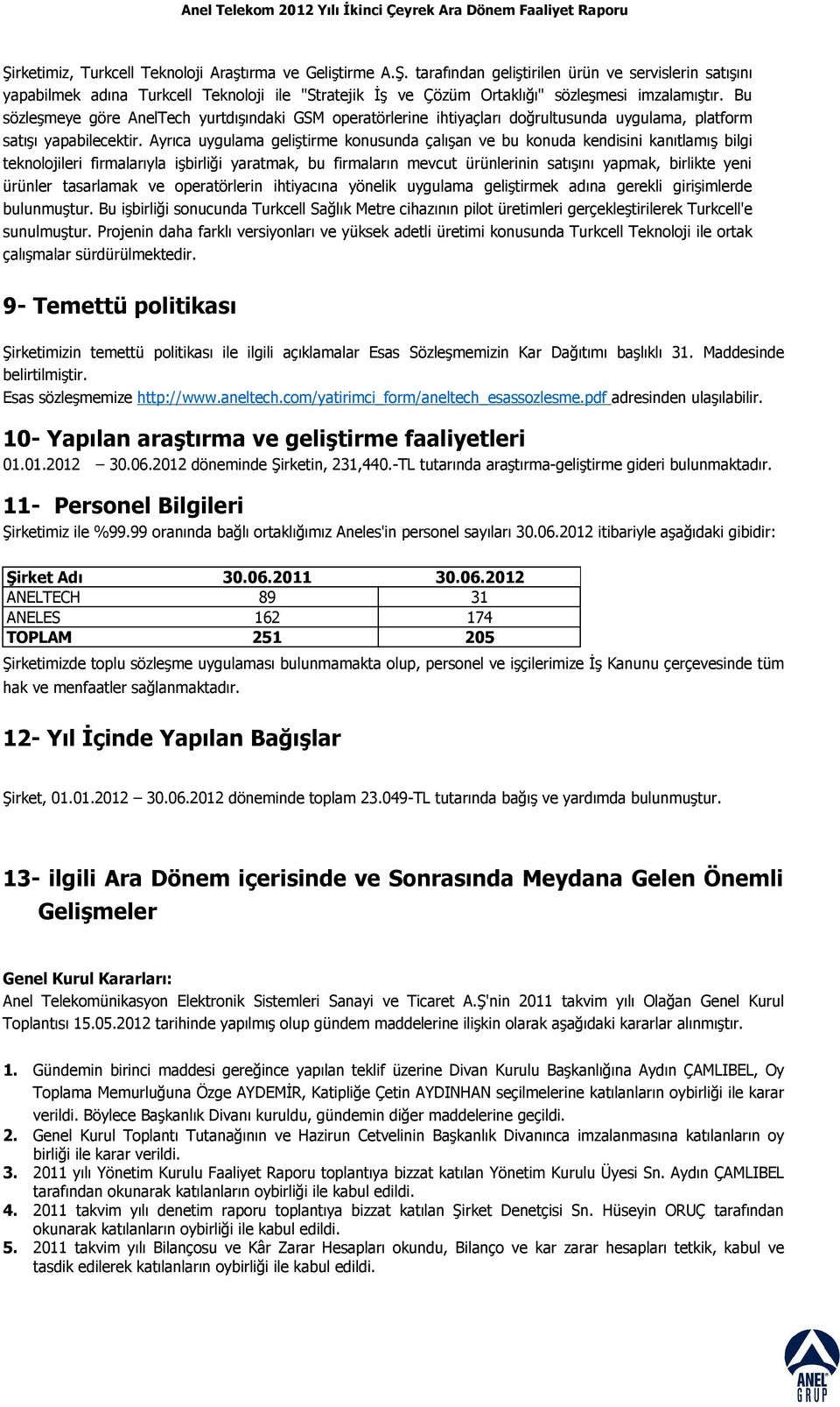 Ayrıca uygulama geliştirme konusunda çalışan ve bu konuda kendisini kanıtlamış bilgi teknolojileri firmalarıyla işbirliği yaratmak, bu firmaların mevcut ürünlerinin satışını yapmak, birlikte yeni