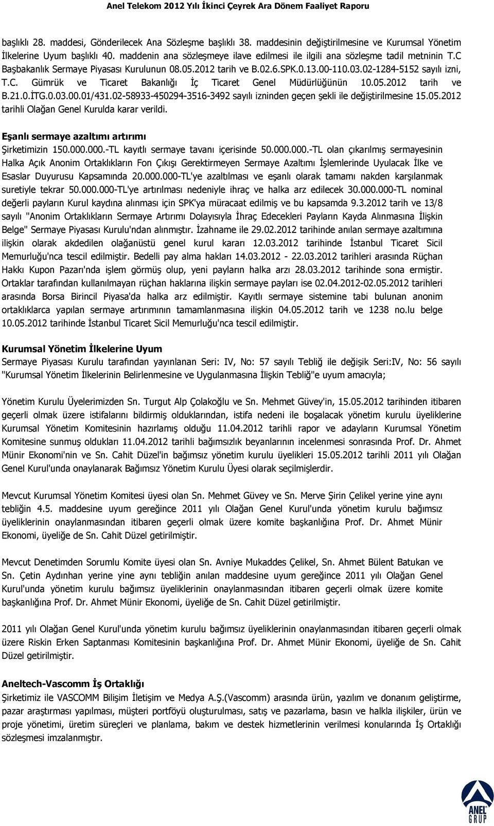 05.2012 tarih ve B.21.0.İTG.0.03.00.01/431.02-58933-450294-3516-3492 sayılı izninden geçen şekli ile değiştirilmesine 15.05.2012 tarihli Olağan Genel Kurulda karar verildi.