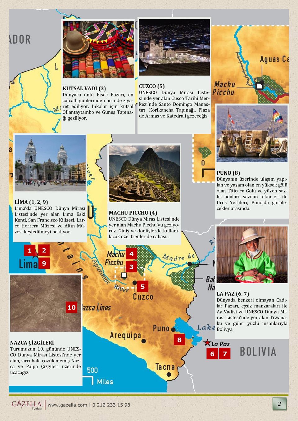 LİMA (1, 2, 9) Lima da UNESCO Du nya Mirası Listesi nde yer alan Lima Eski Kenti, San Francisco Kilisesi, Larco Herrera Mu zesi ve Altın Mu - zesi keşfedilmeyi bekliyor.