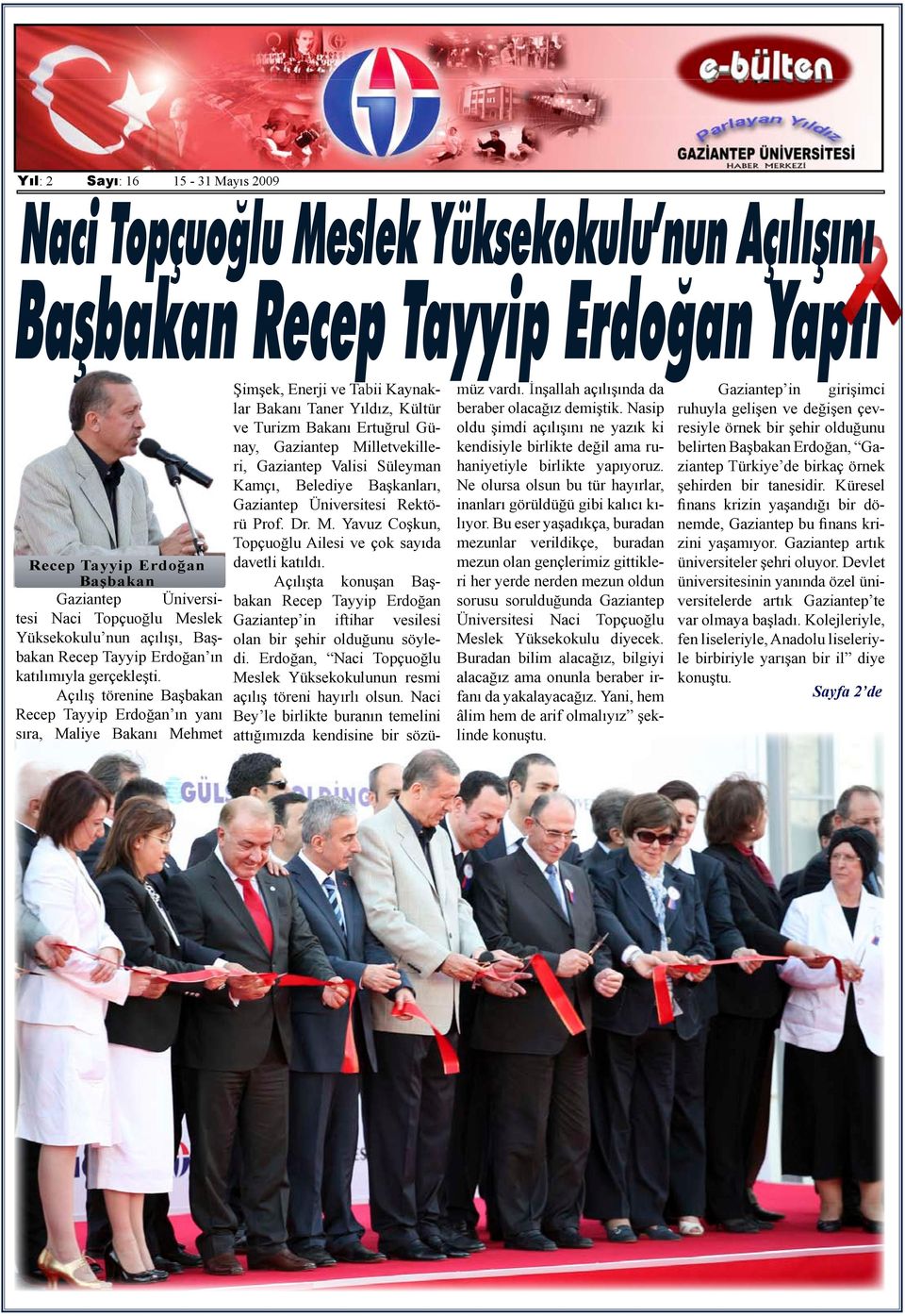 Açılış törenine Başbakan Recep Tayyip Erdoğan ın yanı sıra, Maliye Bakanı Mehmet Şimşek, Enerji ve Tabii Kaynaklar Bakanı Taner Yıldız, Kültür ve Turizm Bakanı Ertuğrul Günay, Gaziantep