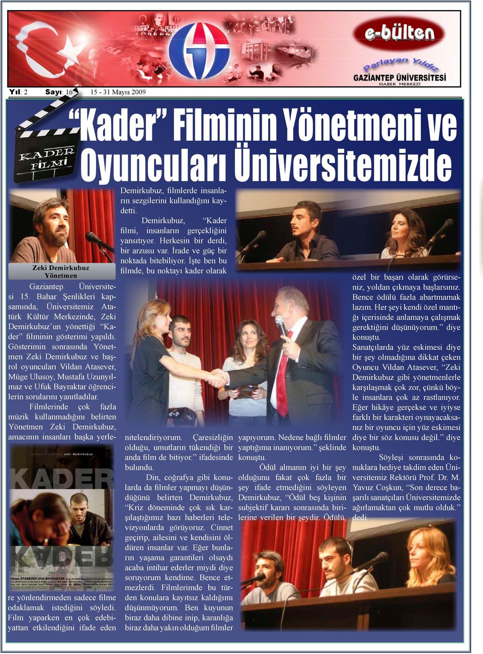 İşte ben bu filmde, bu noktayı kader olarak re yönlendirmeden sadece filme odaklamak istediğini söyledi. Film yaparken en çok edebiyattan etkilendiğini ifade eden 15.