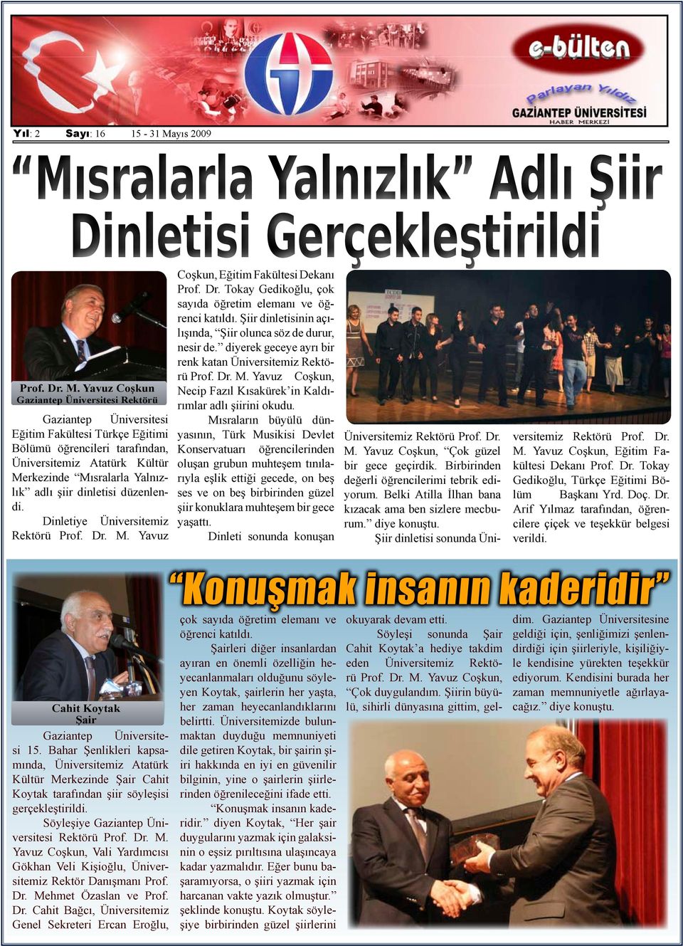 Dinletiye Üniversitemiz Rektörü Prof. Dr. M. Yavuz Coşkun, Eğitim Fakültesi Dekanı Prof. Dr. Tokay Gedikoğlu, çok sayıda öğretim elemanı ve öğrenci katıldı.