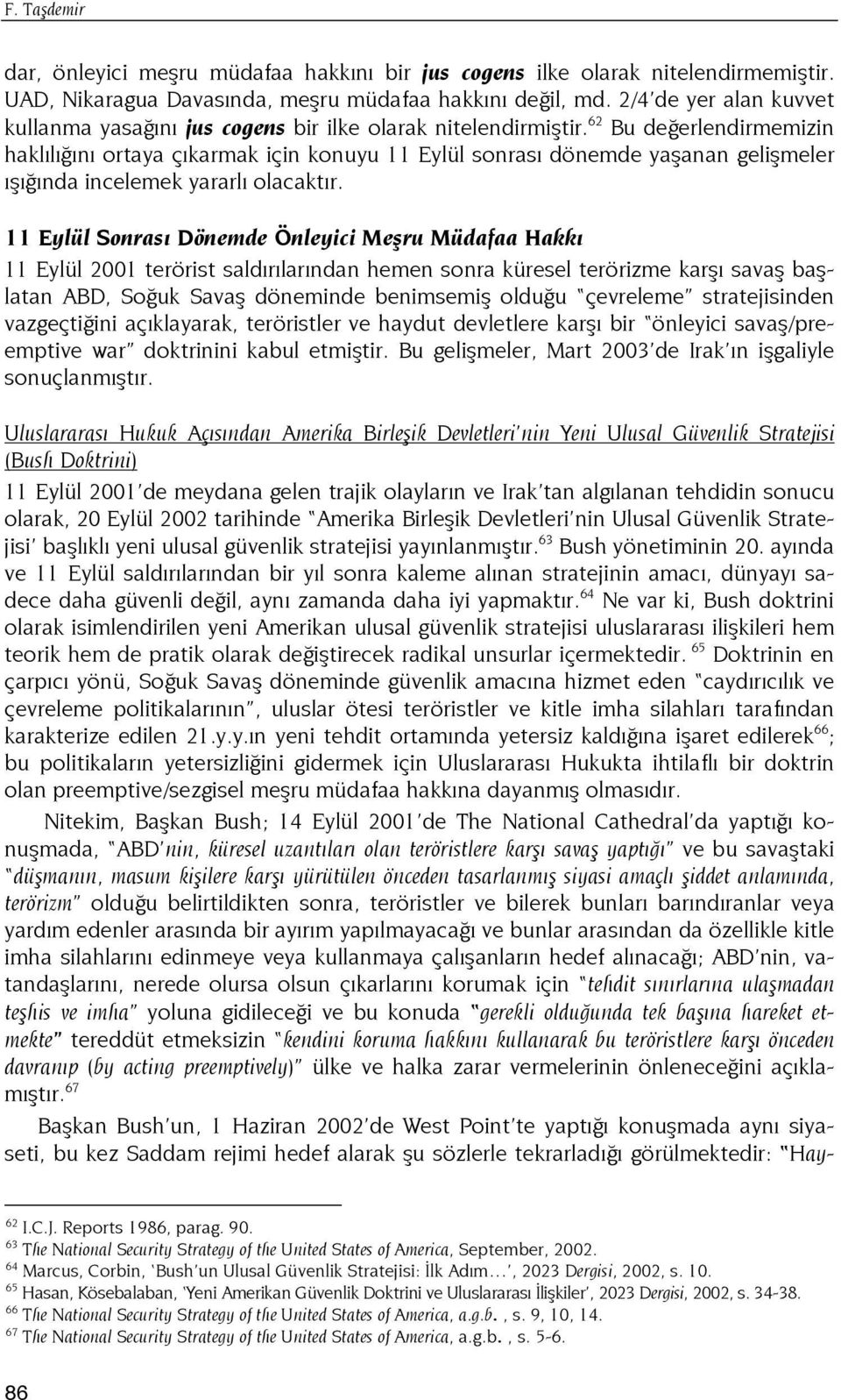 62 Bu değerlendirmemizin haklılığını ortaya çıkarmak için konuyu 11 Eylül sonrası dönemde yaşanan gelişmeler ışığında incelemek yararlı olacaktır.