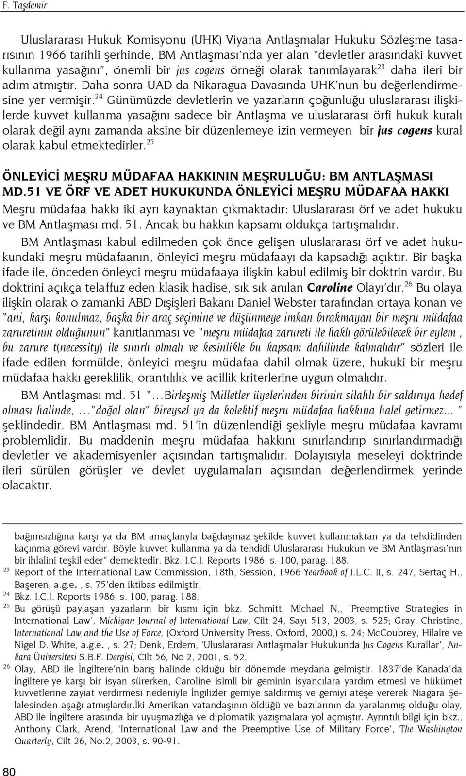 24 Günümüzde devletlerin ve yazarların çoğunluğu uluslararası ilişkilerde kuvvet kullanma yasağını sadece bir Antlaşma ve uluslararası örfi hukuk kuralı olarak değil aynı zamanda aksine bir