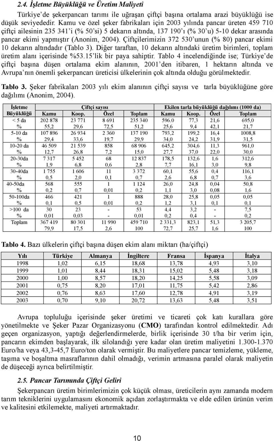 2004). Çiftçilerimizin 372 530 unun (% 80) pancar ekimi 10 dekarın altındadır (Tablo 3). Diğer taraftan, 10 dekarın altındaki üretim birimleri, toplam üretim alanı içerisinde %53.