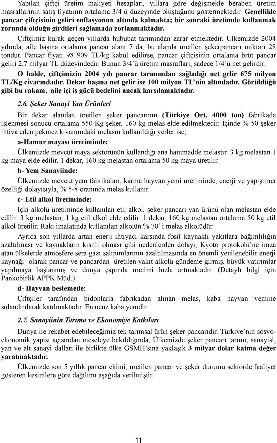 Çiftçimiz kurak geçen yıllarda hububat tarımından zarar etmektedir. Ülkemizde 2004 yılında, aile başına ortalama pancar alanı 7 da; bu alanda üretilen şekerpancarı miktarı 28 tondur.