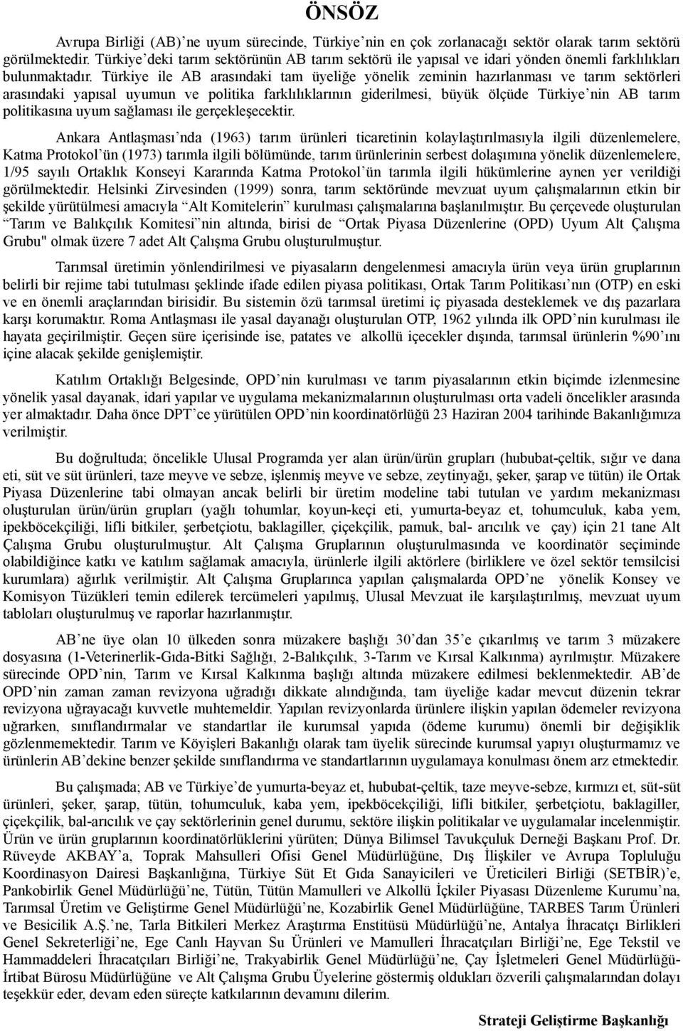 Türkiye ile AB arasındaki tam üyeliğe yönelik zeminin hazırlanması ve tarım sektörleri arasındaki yapısal uyumun ve politika farklılıklarının giderilmesi, büyük ölçüde Türkiye nin AB tarım