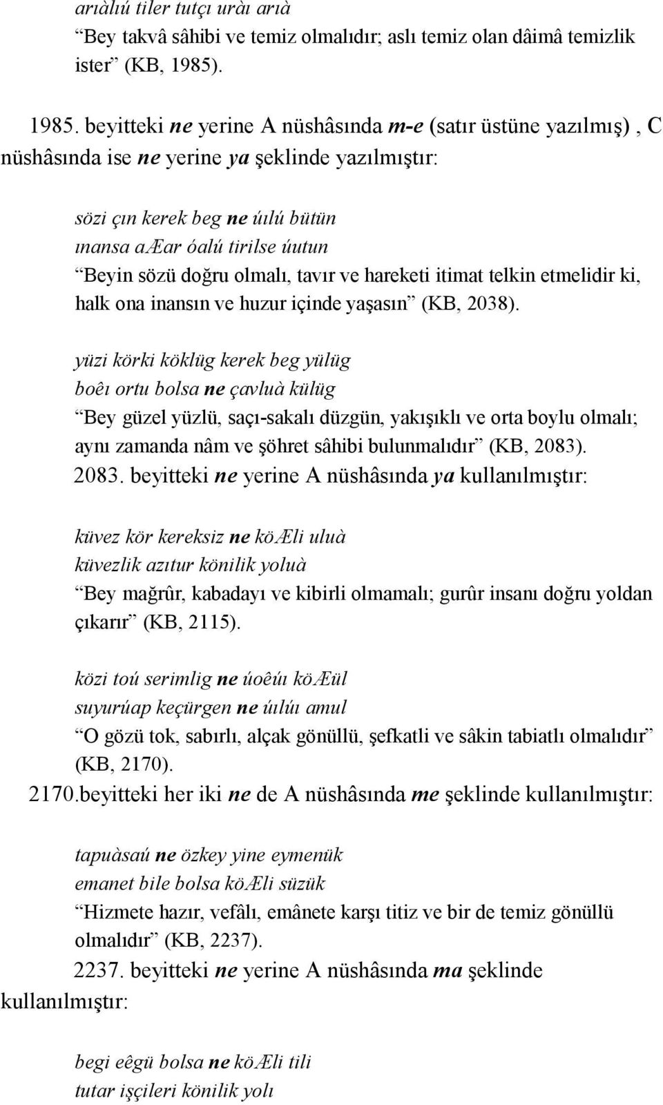 beyitteki ne yerine A nüshâsında m-e (satır üstüne yazılmış), C nüshâsında ise ne yerine ya şeklinde yazılmıştır: sözi çın kerek beg ne úılú bütün ınansa aæar óalú tirilse úutun Beyin sözü doğru