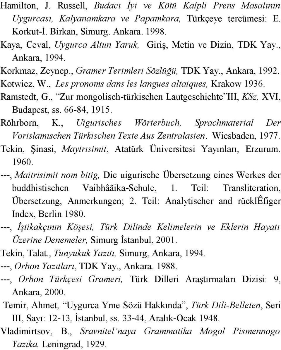 , Les pronoms dans les langues altaiques, Krakow 1936. Ramstedt, G., Zur mongolisch-türkischen Lautgeschichte III, KSz, XVI, Budapest, ss. 66-84, 1915. Röhrborn, K.