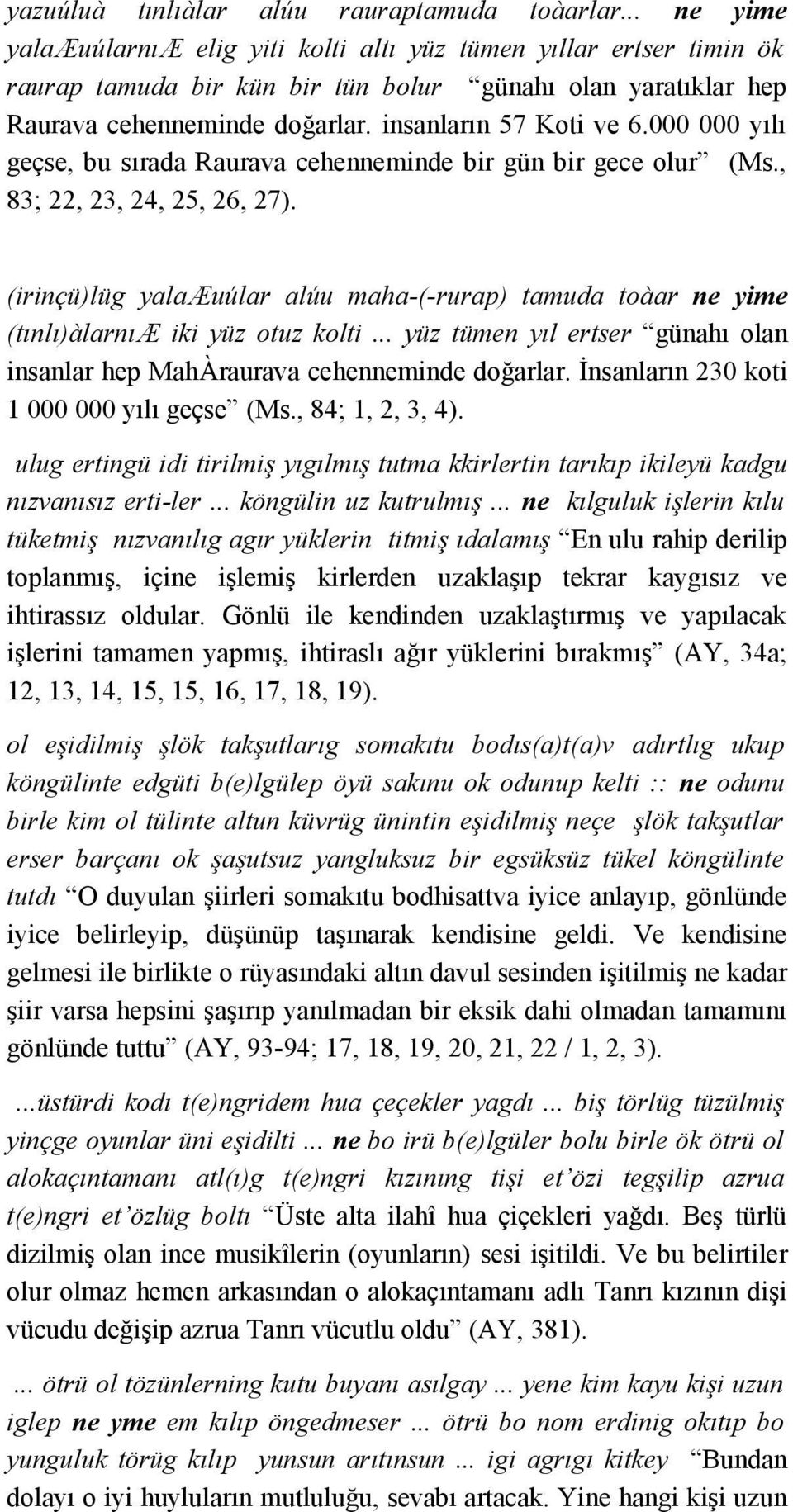 000 000 yılı geçse, bu sırada Raurava cehenneminde bir gün bir gece olur (Ms., 83; 22, 23, 24, 25, 26, 27).