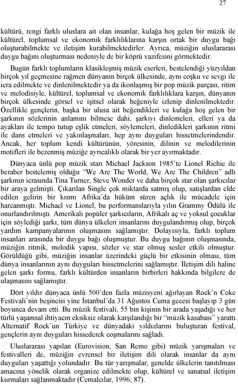 Bugün farklı toplumların klasikleşmiş müzik eserleri, bestelendiği yüzyıldan birçok yıl geçmesine rağmen dünyanın birçok ülkesinde, aynı coşku ve sevgi ile icra edilmekte ve dinlenilmektedir ya da