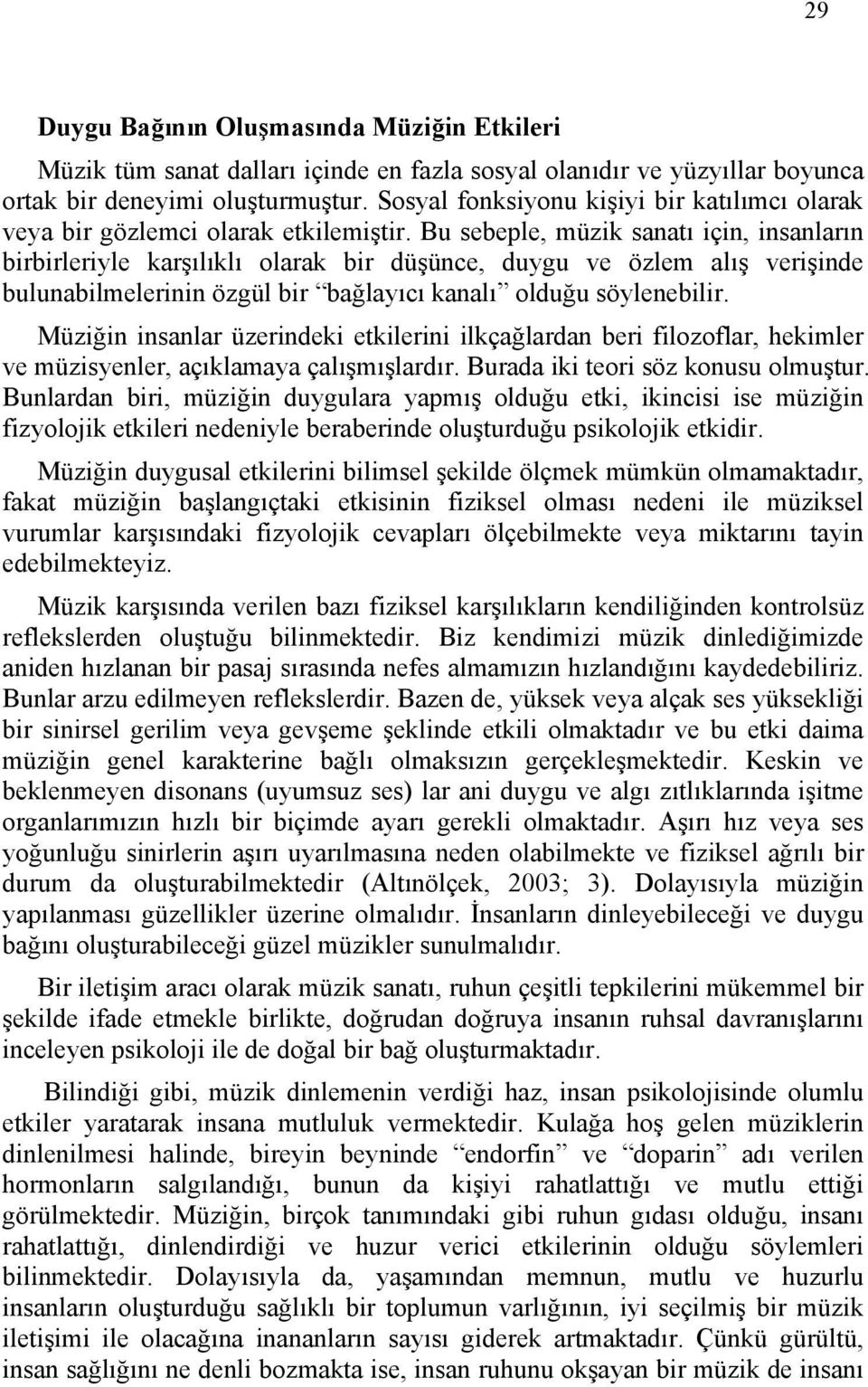 Bu sebeple, müzik sanatı için, insanların birbirleriyle karşılıklı olarak bir düşünce, duygu ve özlem alış verişinde bulunabilmelerinin özgül bir bağlayıcı kanalı olduğu söylenebilir.