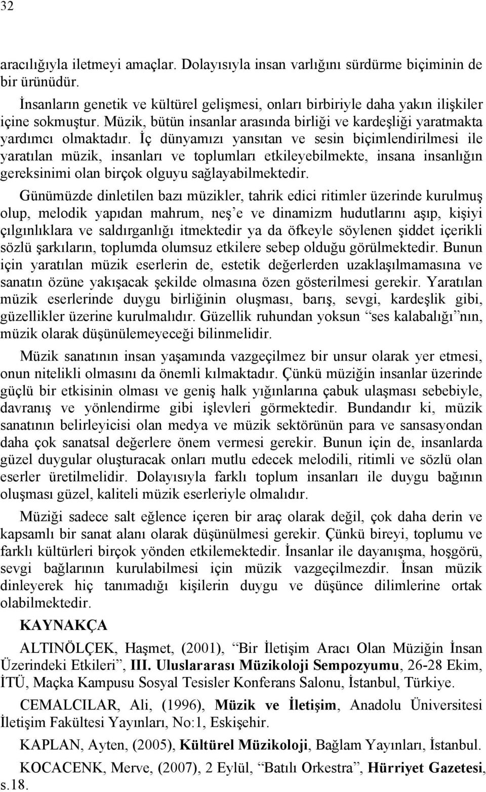 İç dünyamızı yansıtan ve sesin biçimlendirilmesi ile yaratılan müzik, insanları ve toplumları etkileyebilmekte, insana insanlığın gereksinimi olan birçok olguyu sağlayabilmektedir.